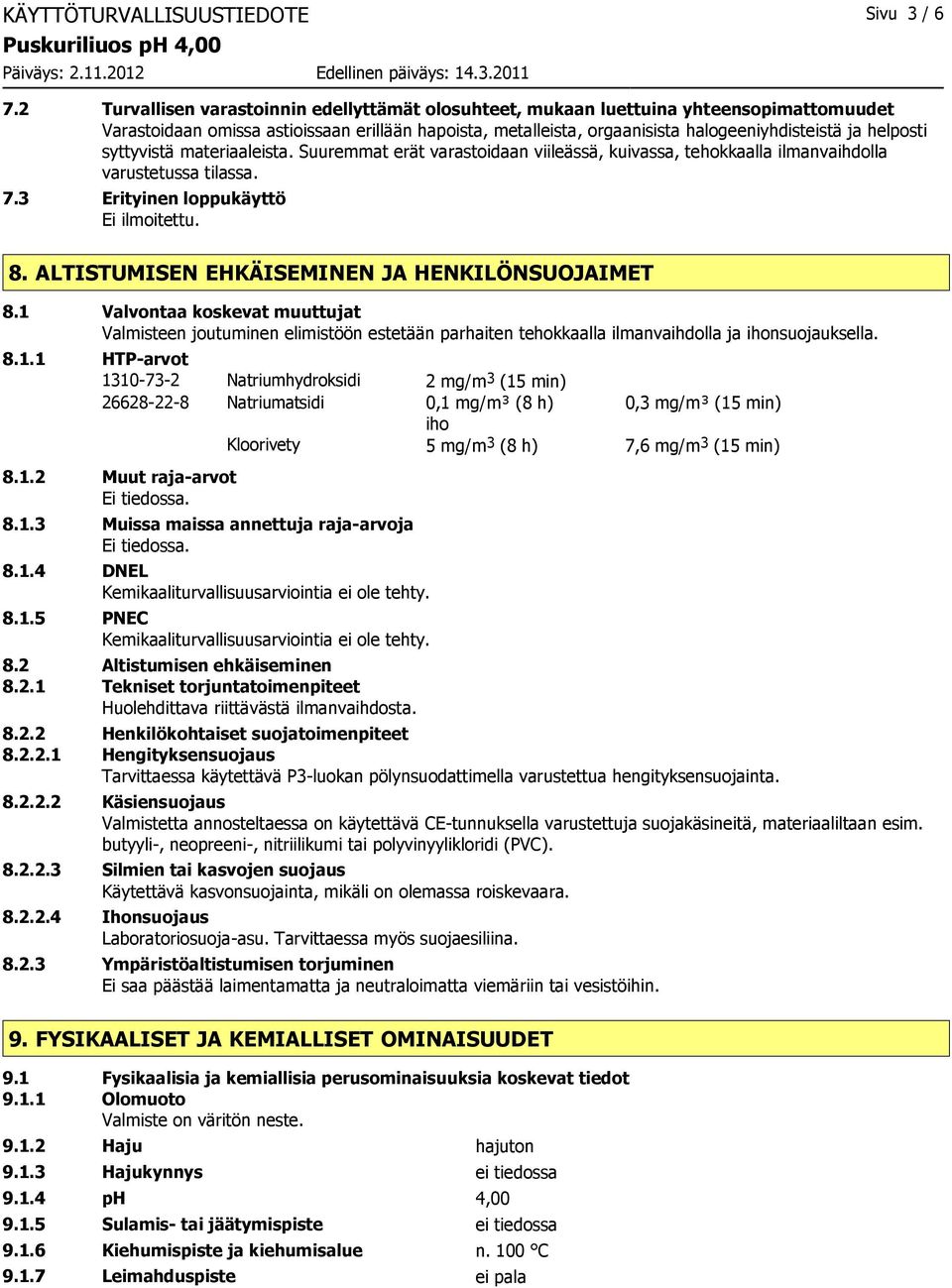 helposti syttyvistä materiaaleista. Suuremmat erät varastoidaan viileässä, kuivassa, tehokkaalla ilmanvaihdolla varustetussa tilassa. 7.3 Erityinen loppukäyttö Ei ilmoitettu. 8.