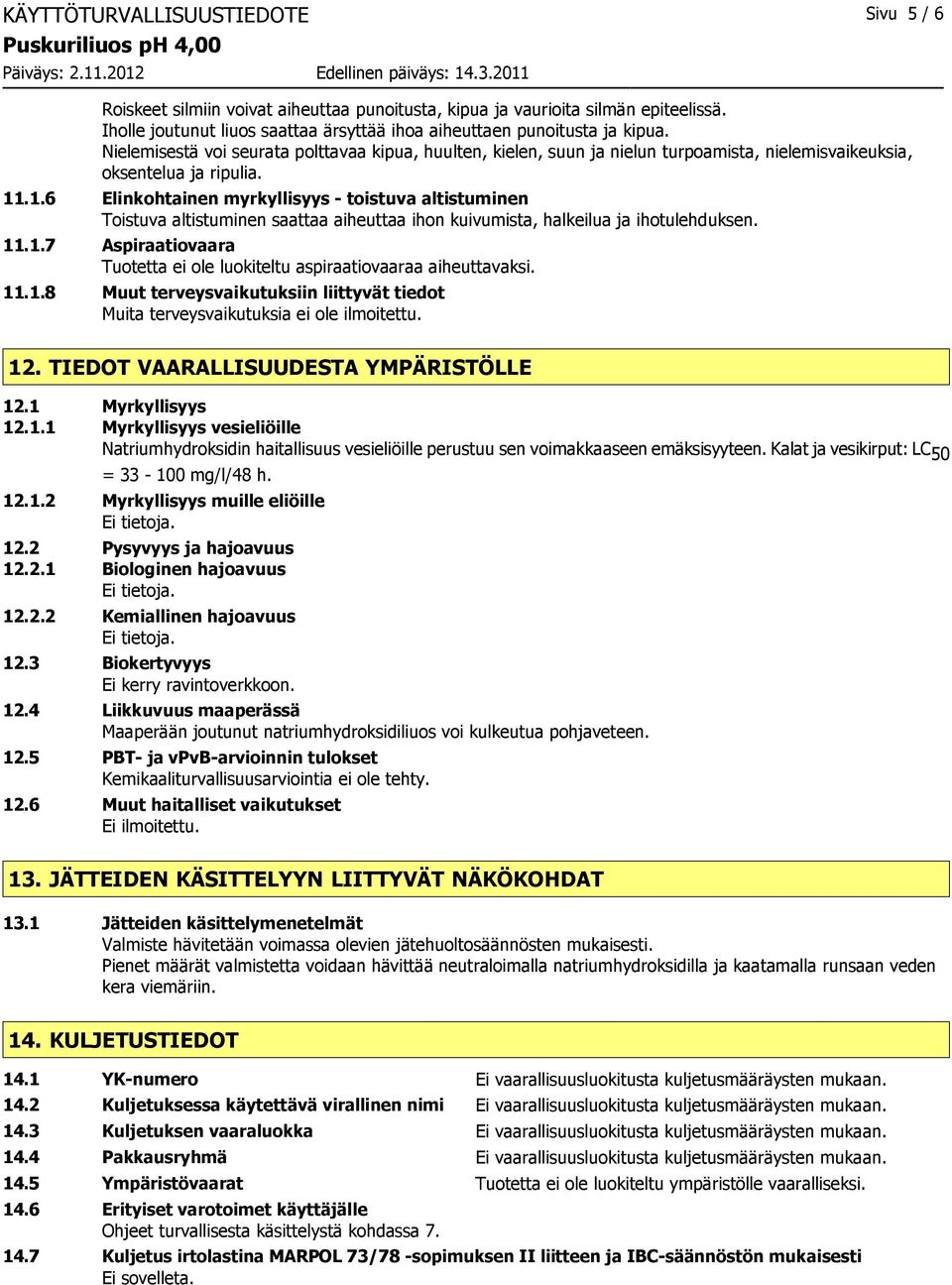 .1.6 Elinkohtainen myrkyllisyys - toistuva altistuminen Toistuva altistuminen saattaa aiheuttaa ihon kuivumista, halkeilua ja ihotulehduksen. 11.1.7 Aspiraatiovaara Tuotetta ei ole luokiteltu aspiraatiovaaraa aiheuttavaksi.