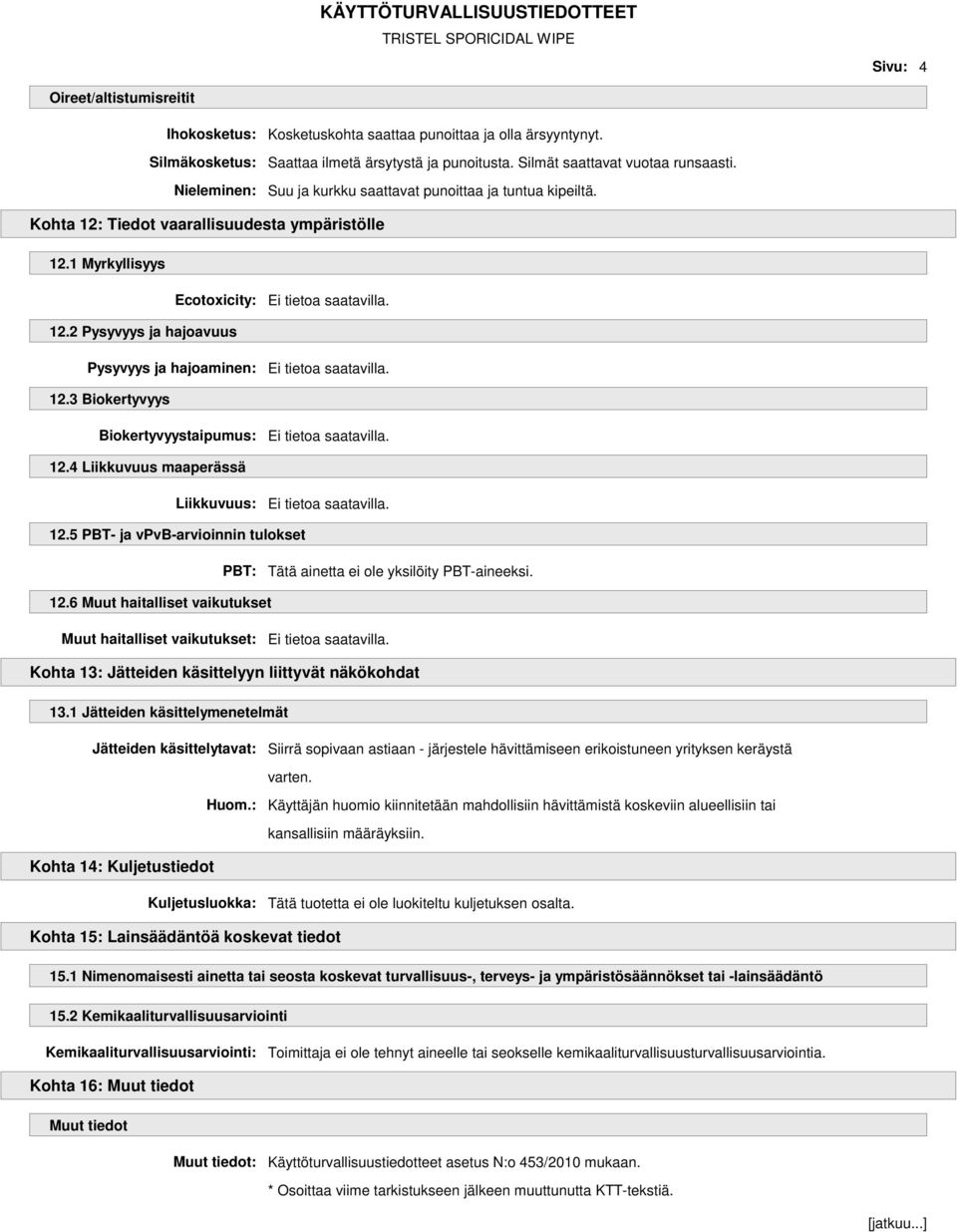 12.3 Biokertyvyys Biokertyvyystaipumus: Ei tietoa saatavilla. 12.4 Liikkuvuus maaperässä Liikkuvuus: Ei tietoa saatavilla. 12.5 PBT- ja vpvb-arvioinnin tulokset PBT: Tätä ainetta ei ole yksilöity PBT-aineeksi.