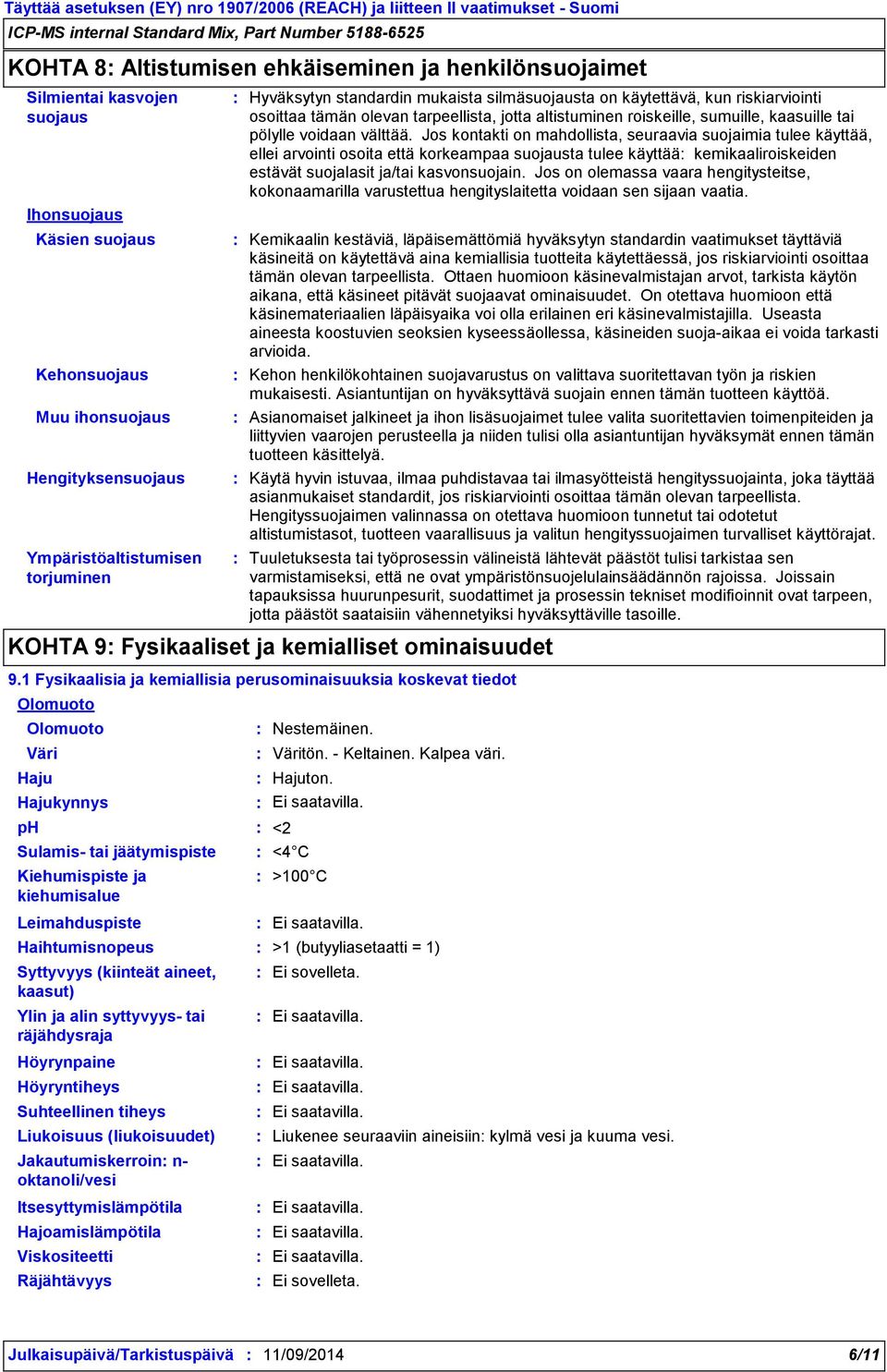 Jos kontakti on mahdollista, seuraavia suojaimia tulee käyttää, ellei arvointi osoita että korkeampaa suojausta tulee käyttää kemikaaliroiskeiden estävät suojalasit ja/tai kasvonsuojain.