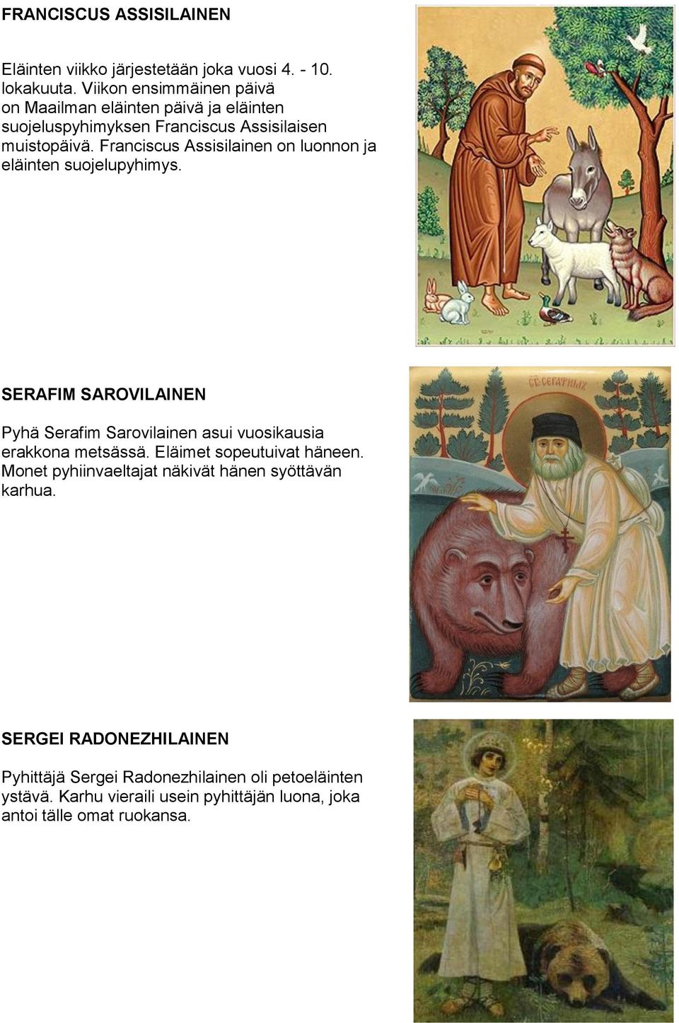 Franciscus Assisilainen on luonnon ja eläinten suojelupyhimys. SERAFIM SAROVILAINEN Pyhä Serafim Sarovilainen asui vuosikausia erakkona metsässä.