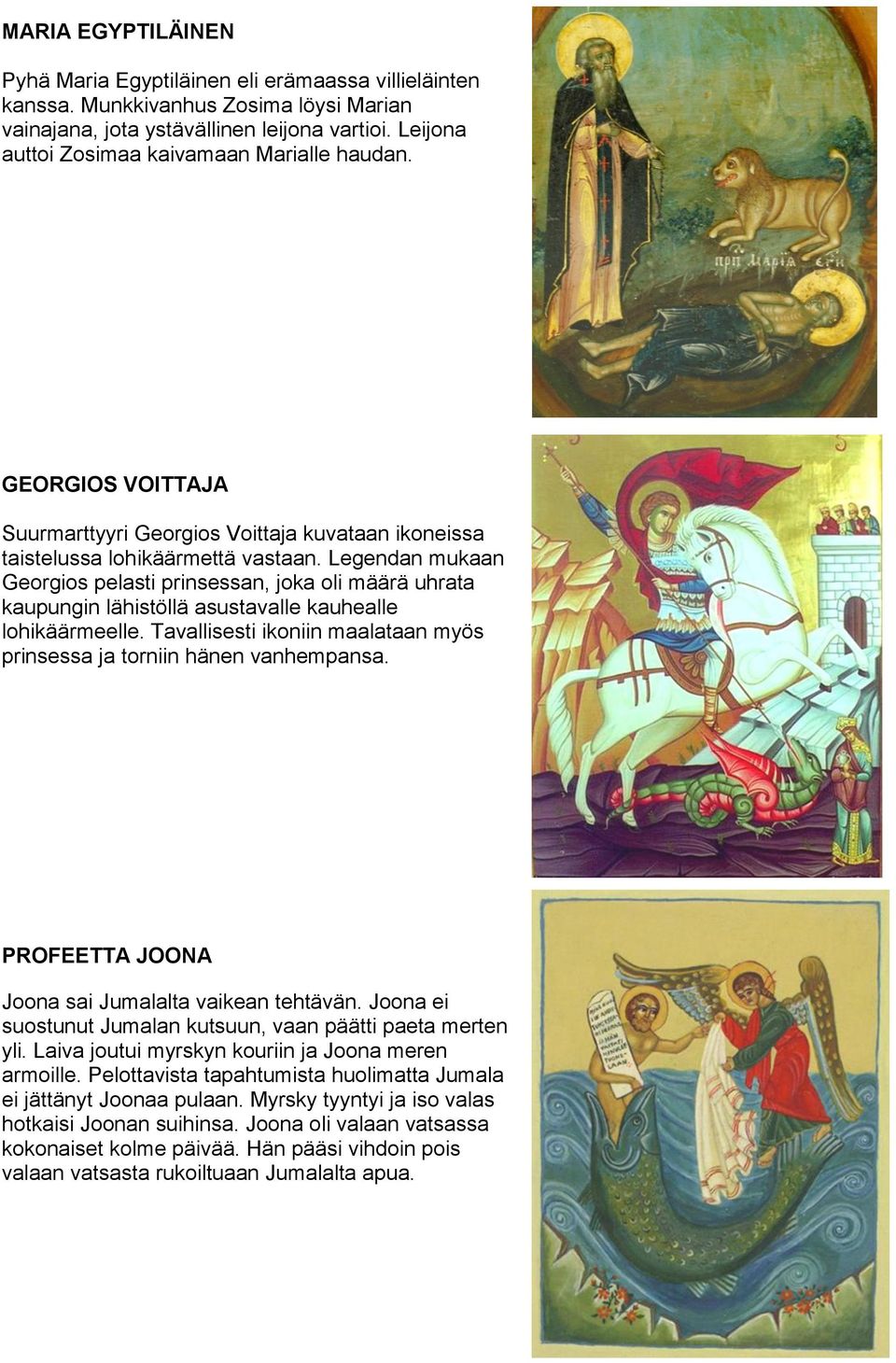 Legendan mukaan Georgios pelasti prinsessan, joka oli määrä uhrata kaupungin lähistöllä asustavalle kauhealle lohikäärmeelle.