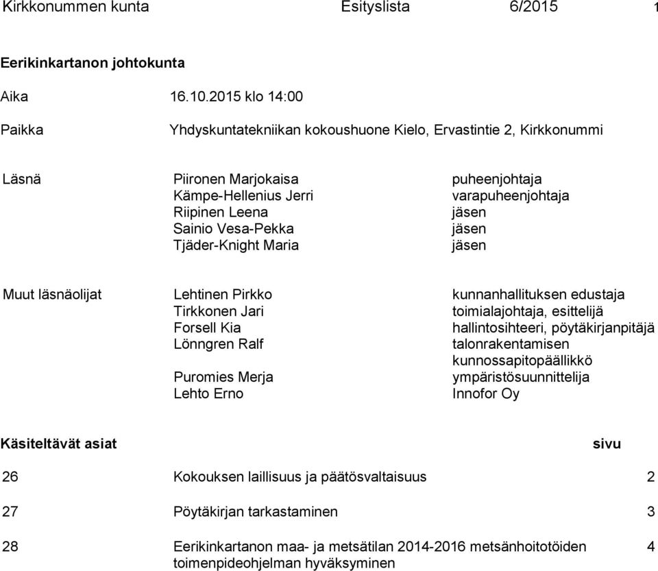 Sainio Vesa-Pekka Tjäder-Knight Maria Muut läsnäolijat Lehtinen Pirkko kunnanhallituksen edustaja Tirkkonen Jari toimialajohtaja, esittelijä Forsell Kia hallintosihteeri,