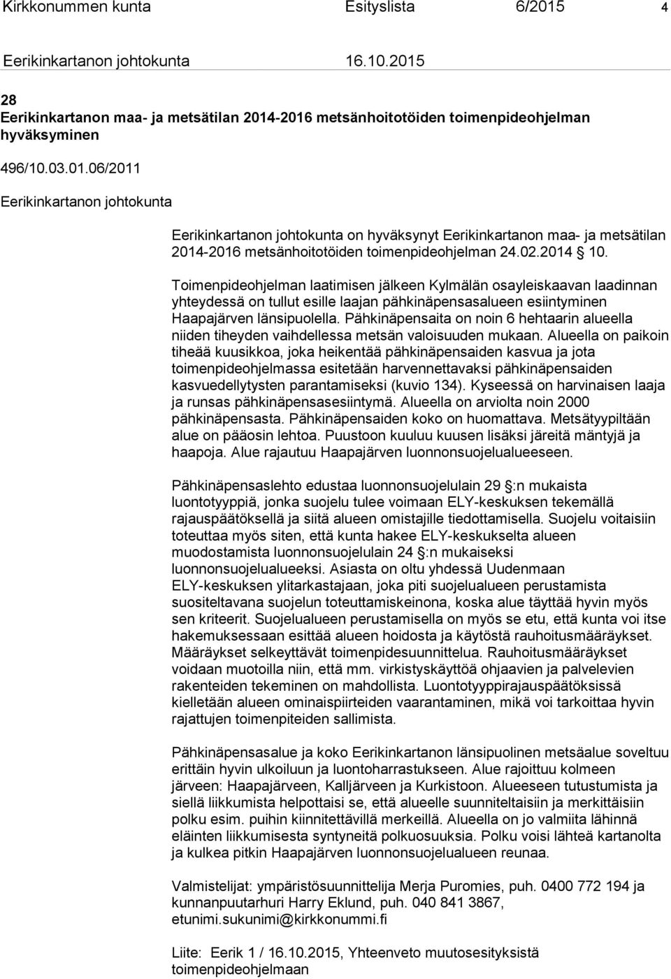 Pähkinäpensaita on noin 6 hehtaarin alueella niiden tiheyden vaihdellessa metsän valoisuuden mukaan.