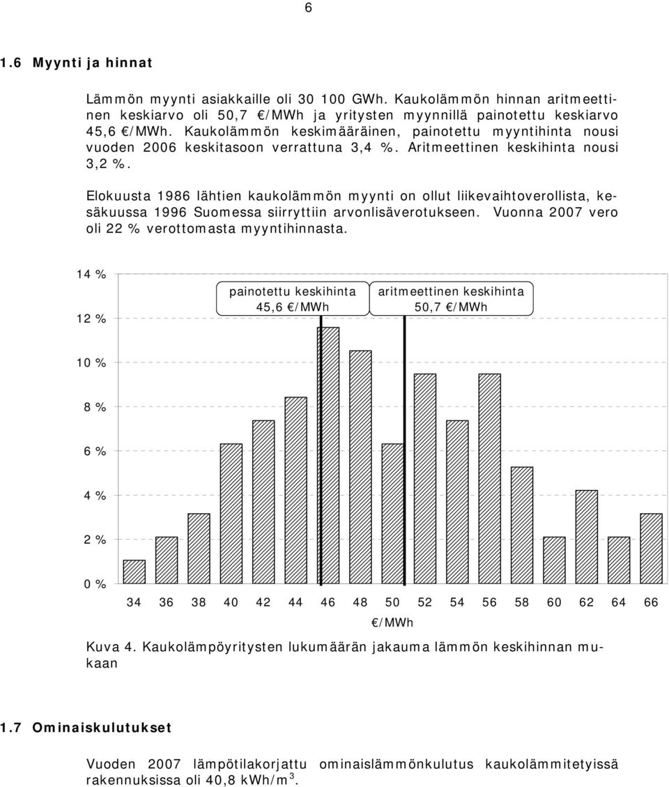 Elokuusta 1986 lähtien kaukolämmön myynti on ollut liikevaihtoverollista, kesäkuussa 1996 Suomessa siirryttiin arvonlisäverotukseen. Vuonna 2007 vero oli 22 % verottomasta myyntihinnasta.