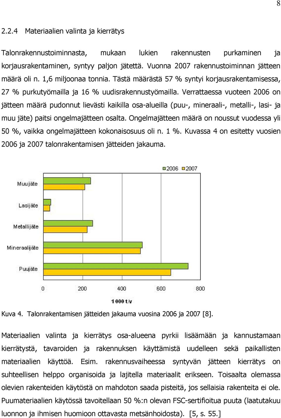 Verrattaessa vuoteen 2006 on jätteen määrä pudonnut lievästi kaikilla osa-alueilla (puu-, mineraali-, metalli-, lasi- ja muu jäte) paitsi ongelmajätteen osalta.