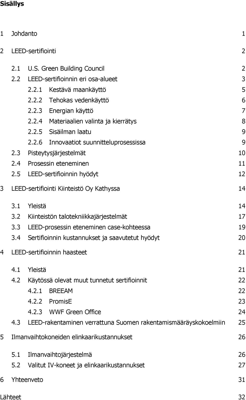 5 LEED-sertifioinnin hyödyt 12 3 LEED-sertifiointi Kiinteistö Oy Kathyssa 14 3.1 Yleistä 14 3.2 Kiinteistön talotekniikkajärjestelmät 17 3.3 LEED-prosessin eteneminen case-kohteessa 19 3.