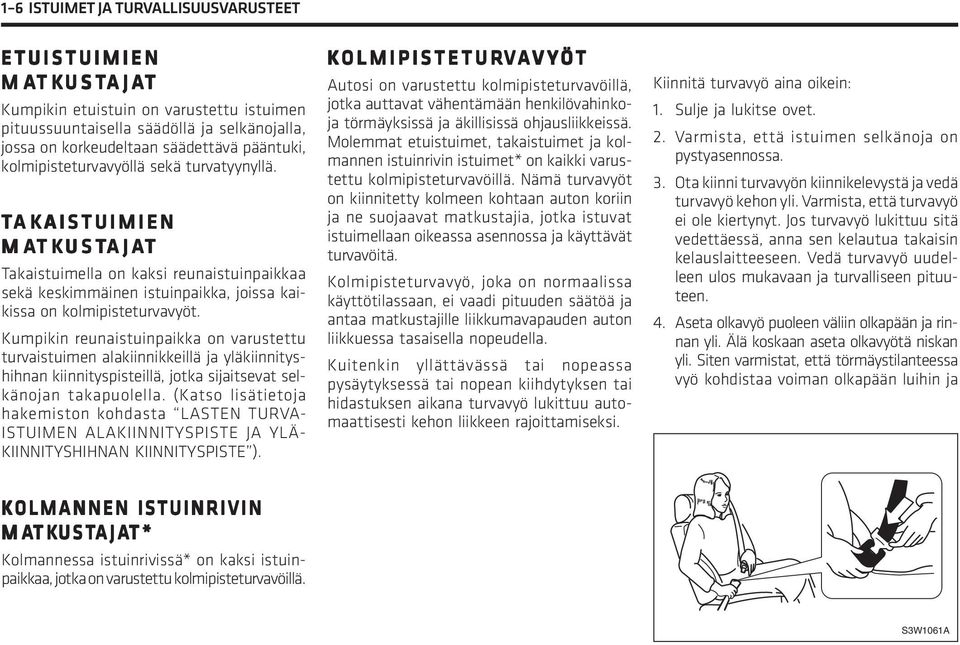 TA AKAISTUIMIEN AISTUIMIEN MATK TKUST USTAJA AJAT Takaistuimella on kaksi reunaistuinpaikkaa sekä keskimmäinen istuinpaikka, joissa kaikissa on kolmipisteturvavyöt.