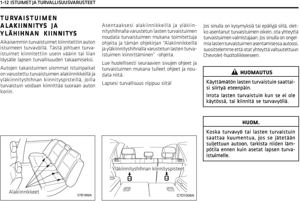 Autojen takaistuimen ulommat istuinpaikat on varustettu turvaistuimen alakiinnikkeillä ja yläkiinnityshihnan kiinnityspisteillä, joilla turvaistuin voidaan kiinnittää suoraan auton koriin.