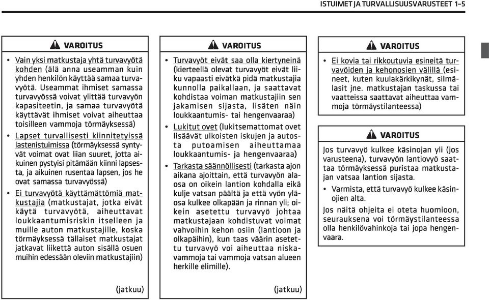 lastenistuimissa (törmäyksessä syntyvät voimat ovat liian suuret, jotta aikuinen pystyisi pitämään kiinni lapses- ta, ja aikuinen rusentaa lapsen, jos he ovat samassa turvavyössä) Ei turvavyötä