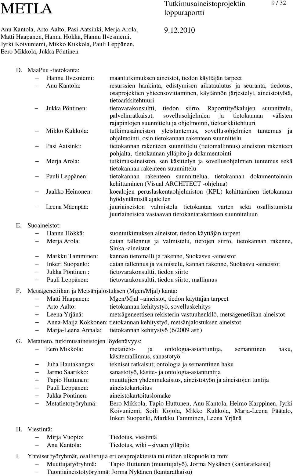 yhteensovittaminen, käytännön järjestelyt, aineistotyötä, tietoarkkitehtuuri Jukka Pöntinen: tietovarakonsultti, tiedon siirto, Raporttityökalujen suunnittelu, palvelinratkaisut, sovellusohjelmien ja