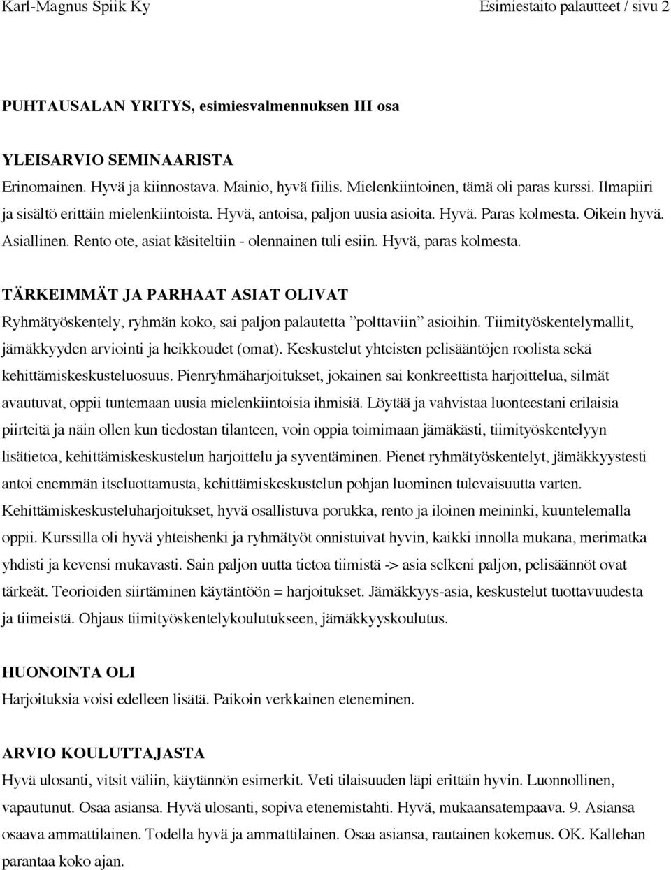 Rento ote, asiat käsiteltiin - olennainen tuli esiin. Hyvä, paras kolmesta. TÄRKEIMMÄT JA PARHAAT ASIAT OLIVAT Ryhmätyöskentely, ryhmän koko, sai paljon palautetta polttaviin asioihin.
