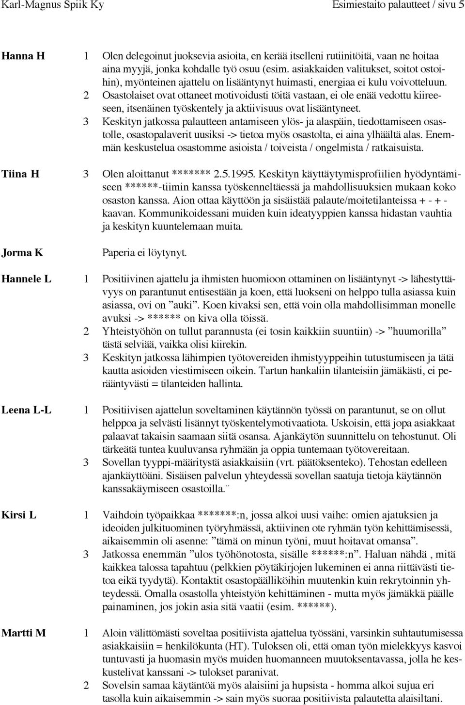 2 Osastolaiset ovat ottaneet motivoidusti töitä vastaan, ei ole enää vedottu kiireeseen, itsenäinen työskentely ja aktiivisuus ovat lisääntyneet.