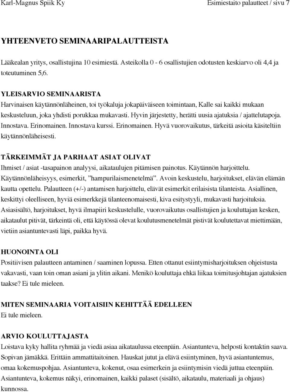 YLEISARVIO SEMINAARISTA Harvinaisen käytännönläheinen, toi työkaluja jokapäiväiseen toimintaan, Kalle sai kaikki mukaan keskusteluun, joka yhdisti porukkaa mukavasti.