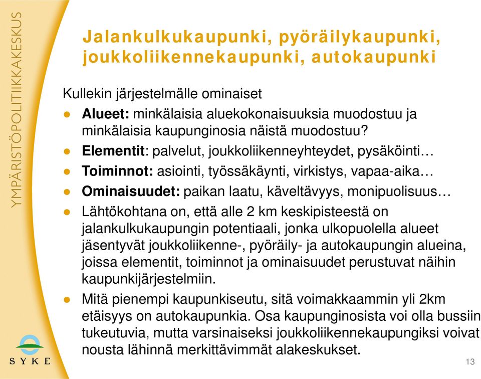 Elementit: palvelut, joukkoliikenneyhteydet, pysäköinti Toiminnot: asiointi, työssäkäynti, virkistys, vapaa-aika Ominaisuudet: paikan laatu, käveltävyys, monipuolisuus Lähtökohtana on, että alle 2 km