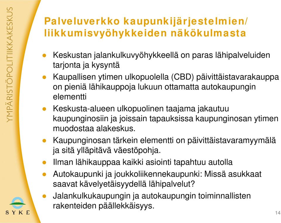 tapauksissa kaupunginosan ytimen muodostaa alakeskus. Kaupunginosan tärkein elementti on päivittäistavaramyymälä ja sitä ylläpitävä väestöpohja.