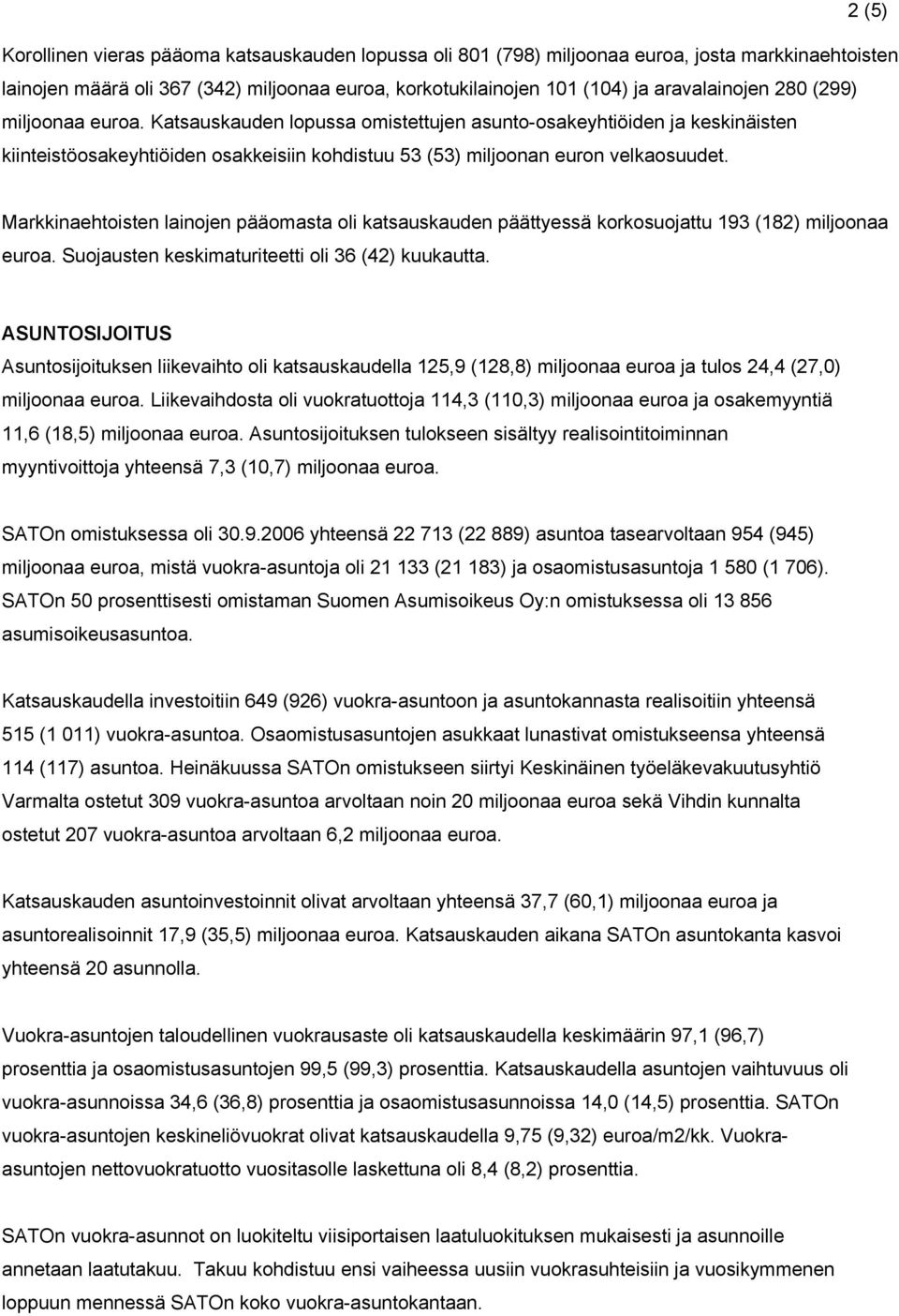 Markkinaehtoisten lainojen pääomasta oli katsauskauden päättyessä korkosuojattu 193 (182) miljoonaa euroa. Suojausten keskimaturiteetti oli 36 (42) kuukautta.