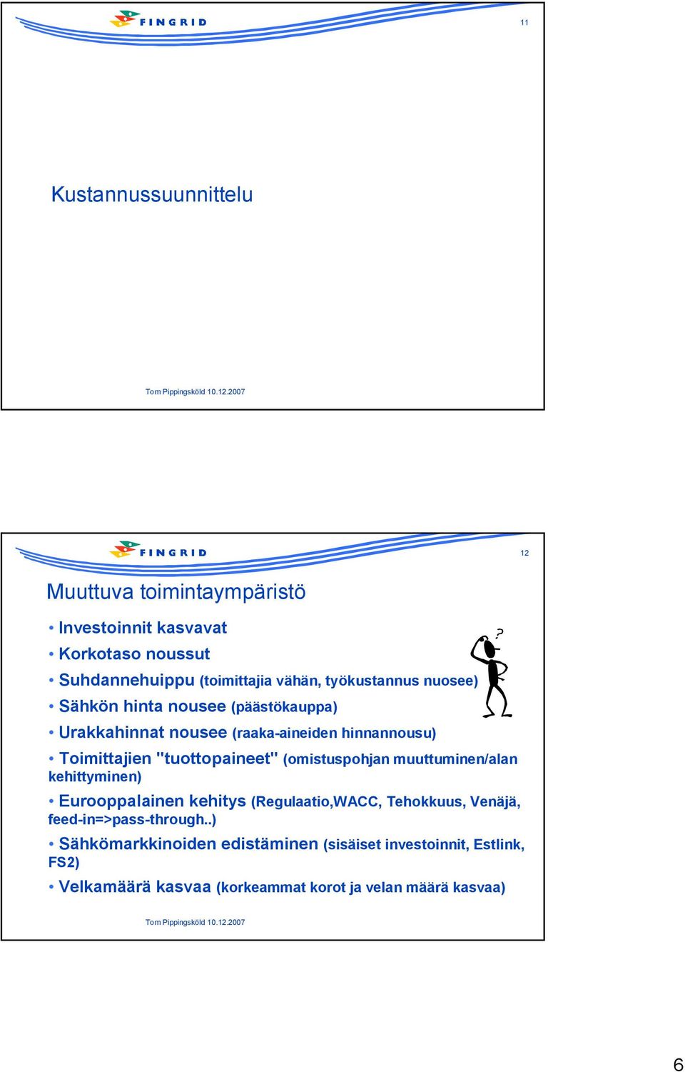 "tuottopaineet" (omistuspohjan muuttuminen/alan kehittyminen) Eurooppalainen kehitys (Regulaatio,WACC, Tehokkuus, Venäjä,