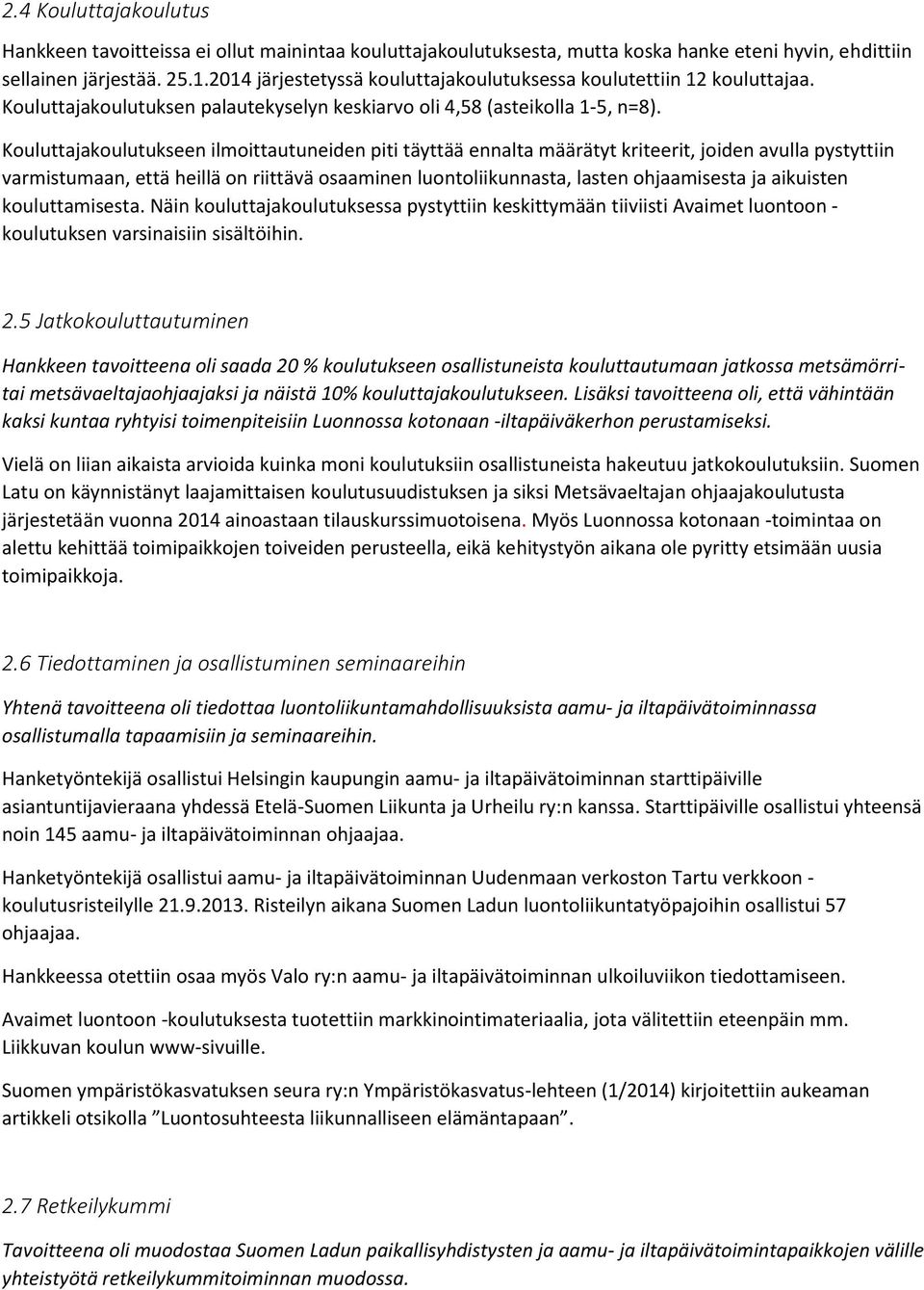 Kouluttajakoulutukseen ilmoittautuneiden piti täyttää ennalta määrätyt kriteerit, joiden avulla pystyttiin varmistumaan, että heillä on riittävä osaaminen luontoliikunnasta, lasten ohjaamisesta ja