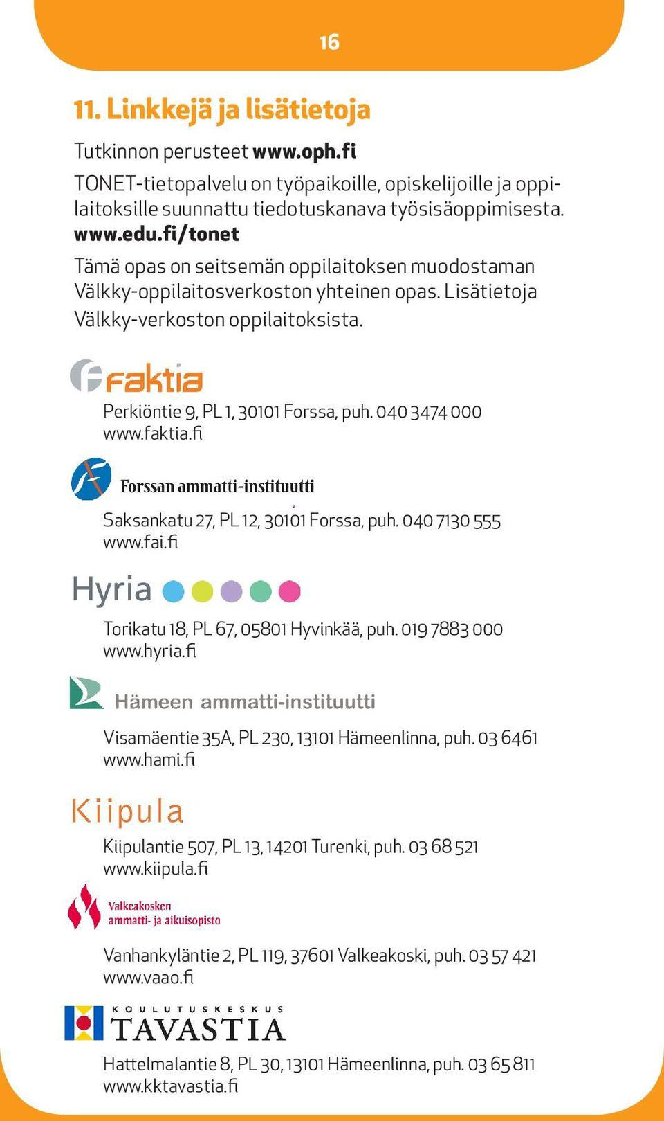 040 3474 000 www.faktia.fi Saksankatu 27, PL 12, 30101 Forssa, puh. 040 7130 555 www.fai.fi Torikatu 18, PL 67, 05801 Hyvinkää, puh. 019 7883 000 www.hyria.