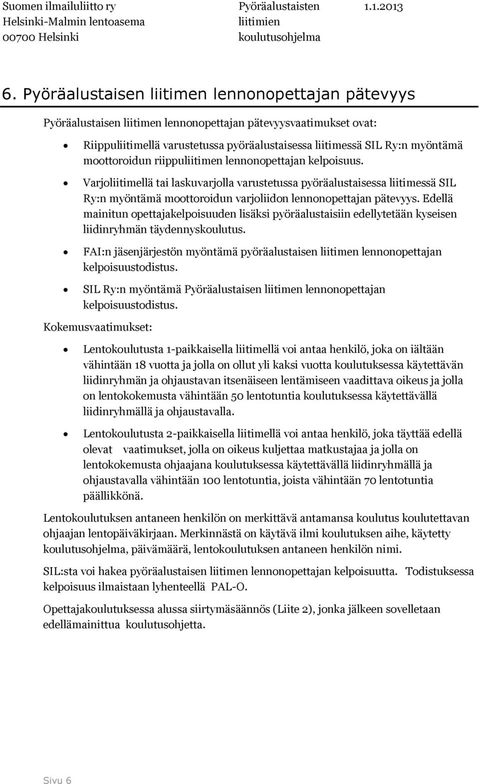 Edellä mainitun opettajakelpoisuuden lisäksi pyöräalustaisiin edellytetään kyseisen liidinryhmän täydennyskoulutus.