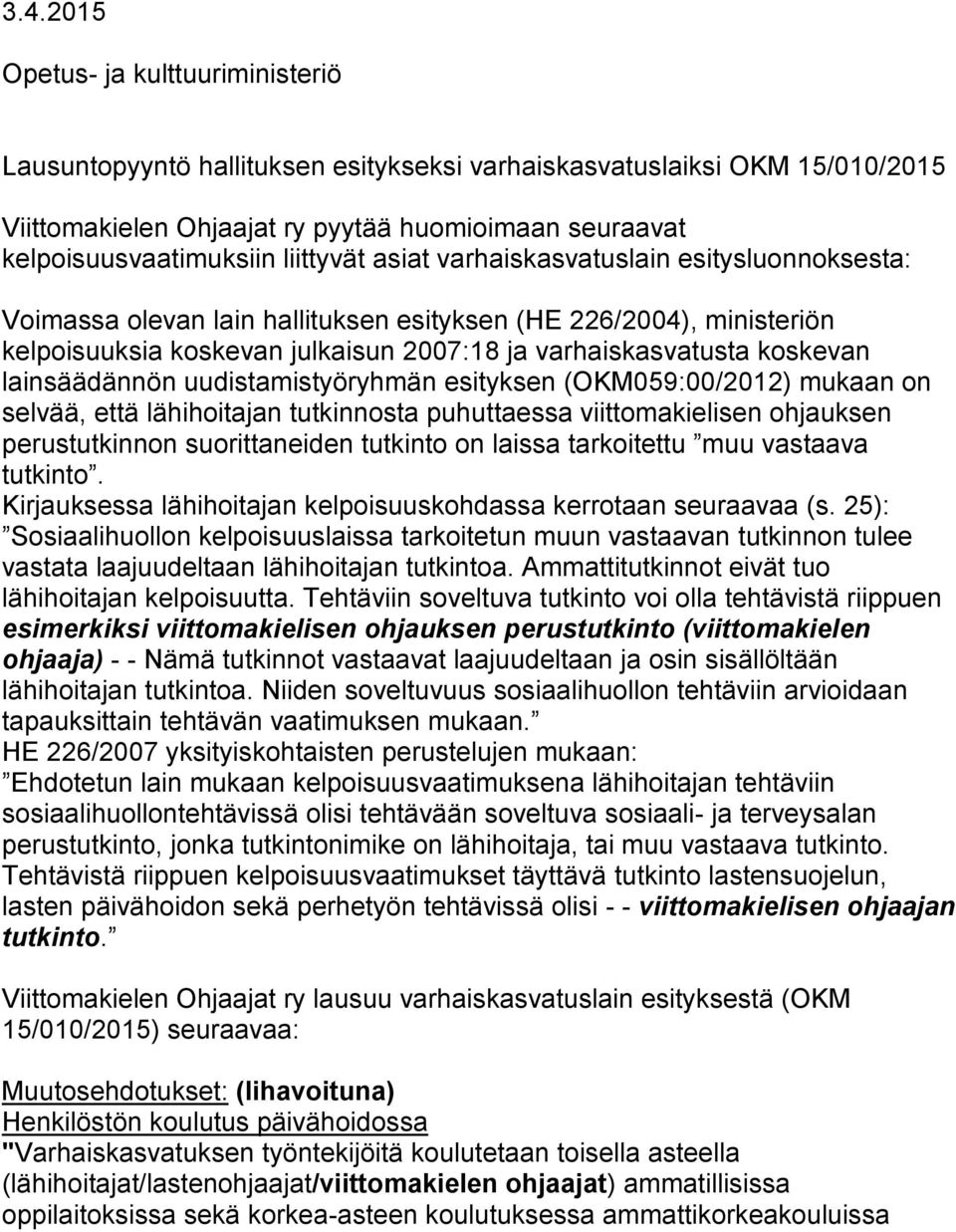 lainsäädännön uudistamistyöryhmän esityksen (OKM059:00/2012) mukaan on selvää, että lähihoitajan tutkinnosta puhuttaessa viittomakielisen ohjauksen perustutkinnon suorittaneiden tutkinto on laissa