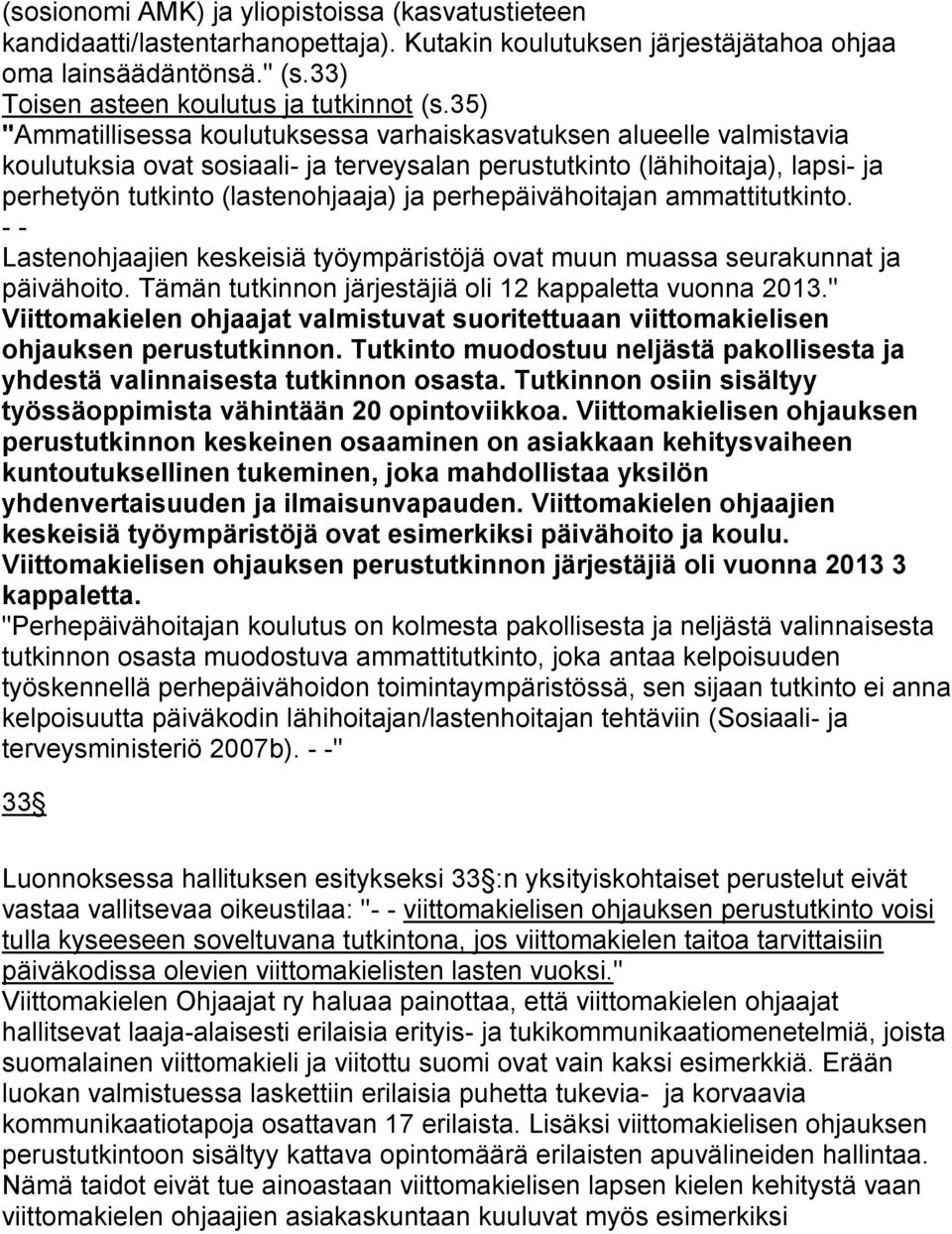 perhepäivähoitajan ammattitutkinto. - - Lastenohjaajien keskeisiä työympäristöjä ovat muun muassa seurakunnat ja päivähoito. Tämän tutkinnon järjestäjiä oli 12 kappaletta vuonna 2013.