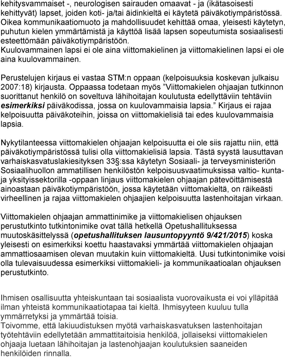 Kuulovammainen lapsi ei ole aina viittomakielinen ja viittomakielinen lapsi ei ole aina kuulovammainen. Perustelujen kirjaus ei vastaa STM:n oppaan (kelpoisuuksia koskevan julkaisu 2007:18) kirjausta.