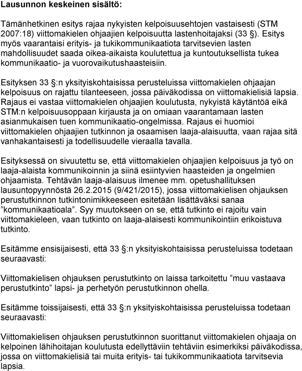 Esityksen 33 :n yksityiskohtaisissa perusteluissa viittomakielen ohjaajan kelpoisuus on rajattu tilanteeseen, jossa päiväkodissa on viittomakielisiä lapsia.