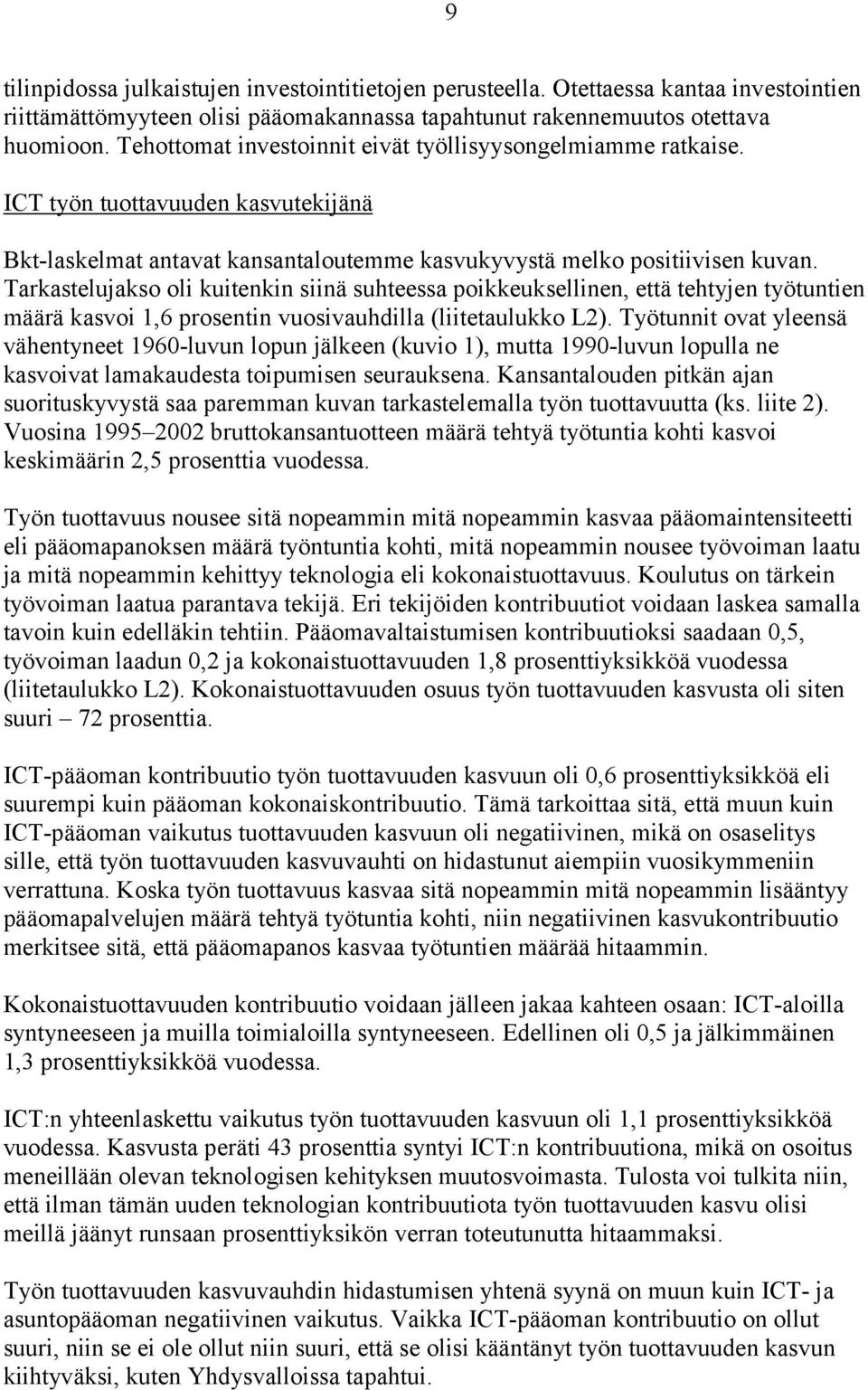 Tarkastelujakso oli kuitenkin siinä suhteessa poikkeuksellinen, että tehtyjen työtuntien määrä kasvoi 1,6 prosentin vuosivauhdilla (liitetaulukko L2).