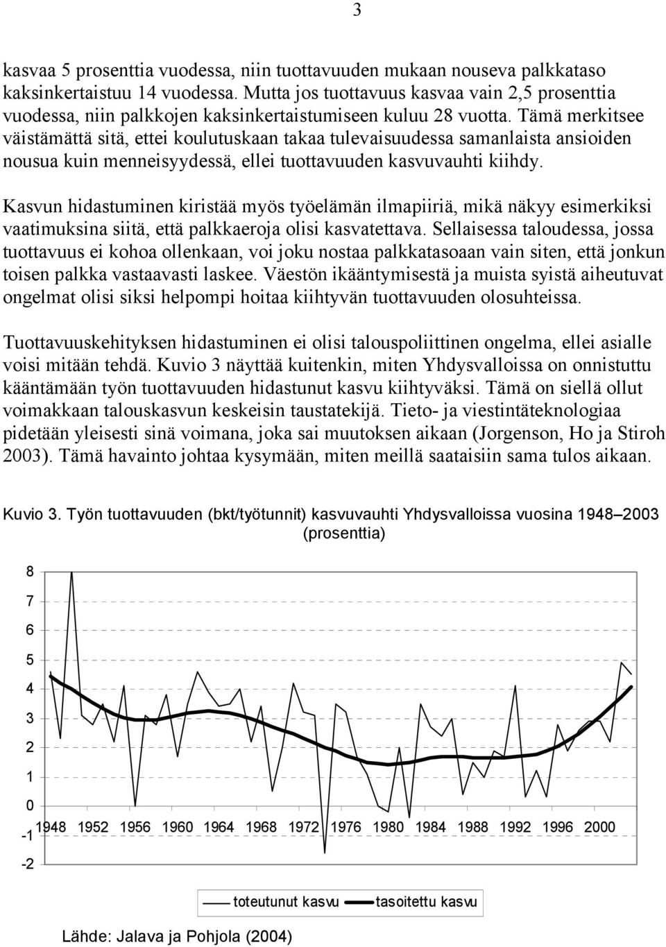 Tämä merkitsee väistämättä sitä, ettei koulutuskaan takaa tulevaisuudessa samanlaista ansioiden nousua kuin menneisyydessä, ellei tuottavuuden kasvuvauhti kiihdy.