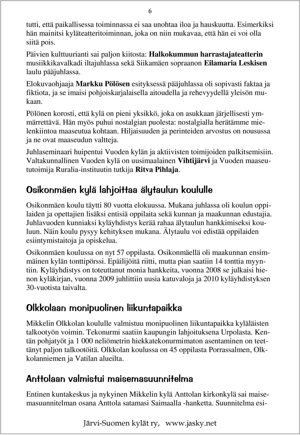 Elokuvaohjaaja Markku Pölösen esityksessä pääjuhlassa oli sopivasti faktaa ja fiktiota, ja se imaisi pohjoiskarjalaisella aitoudella ja rehevyydellä yleisön mukaan.