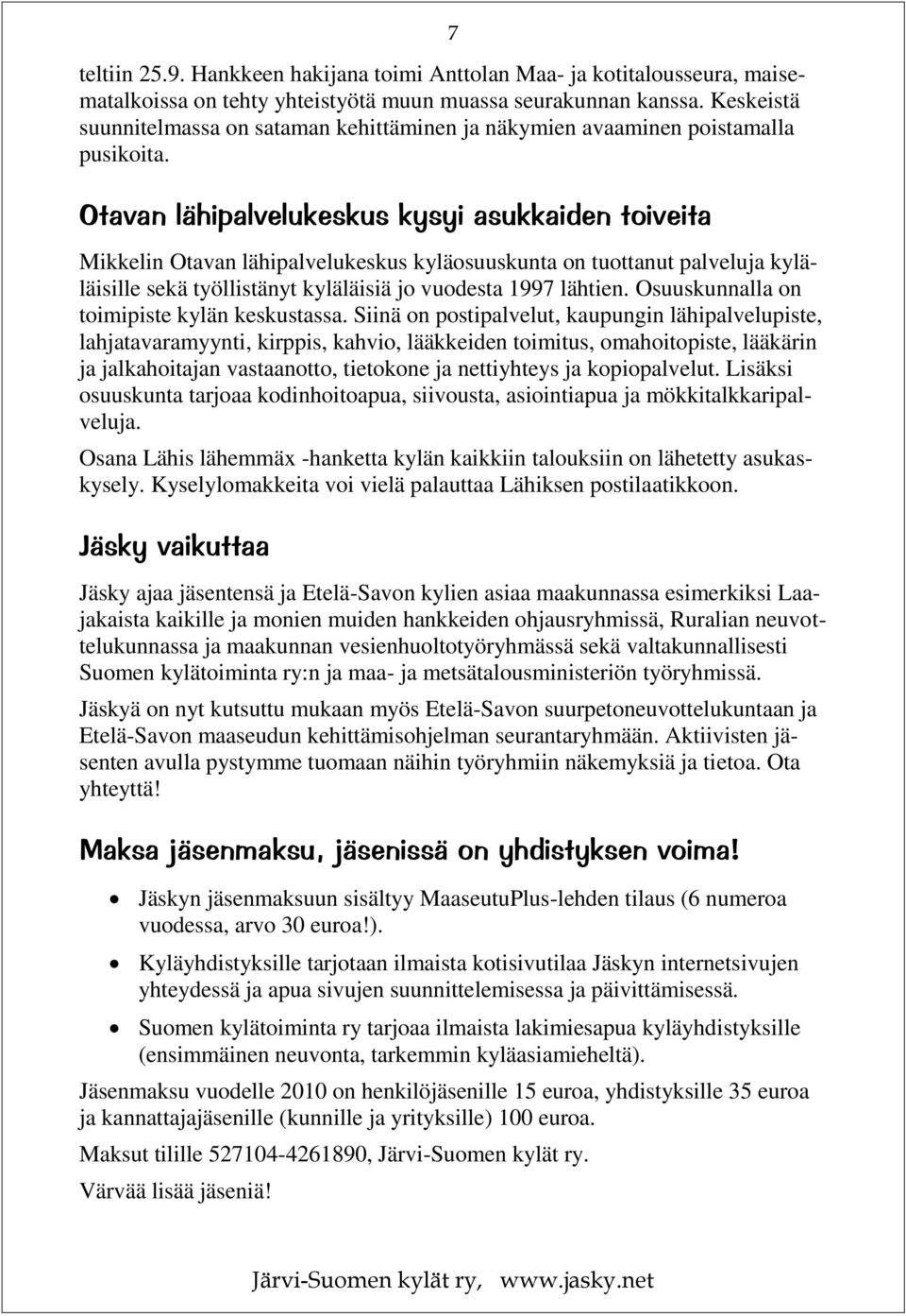 Otavan lähipalvelukeskus kysyi asukkaiden toiveita 7 Mikkelin Otavan lähipalvelukeskus kyläosuuskunta on tuottanut palveluja kyläläisille sekä työllistänyt kyläläisiä jo vuodesta 1997 lähtien.