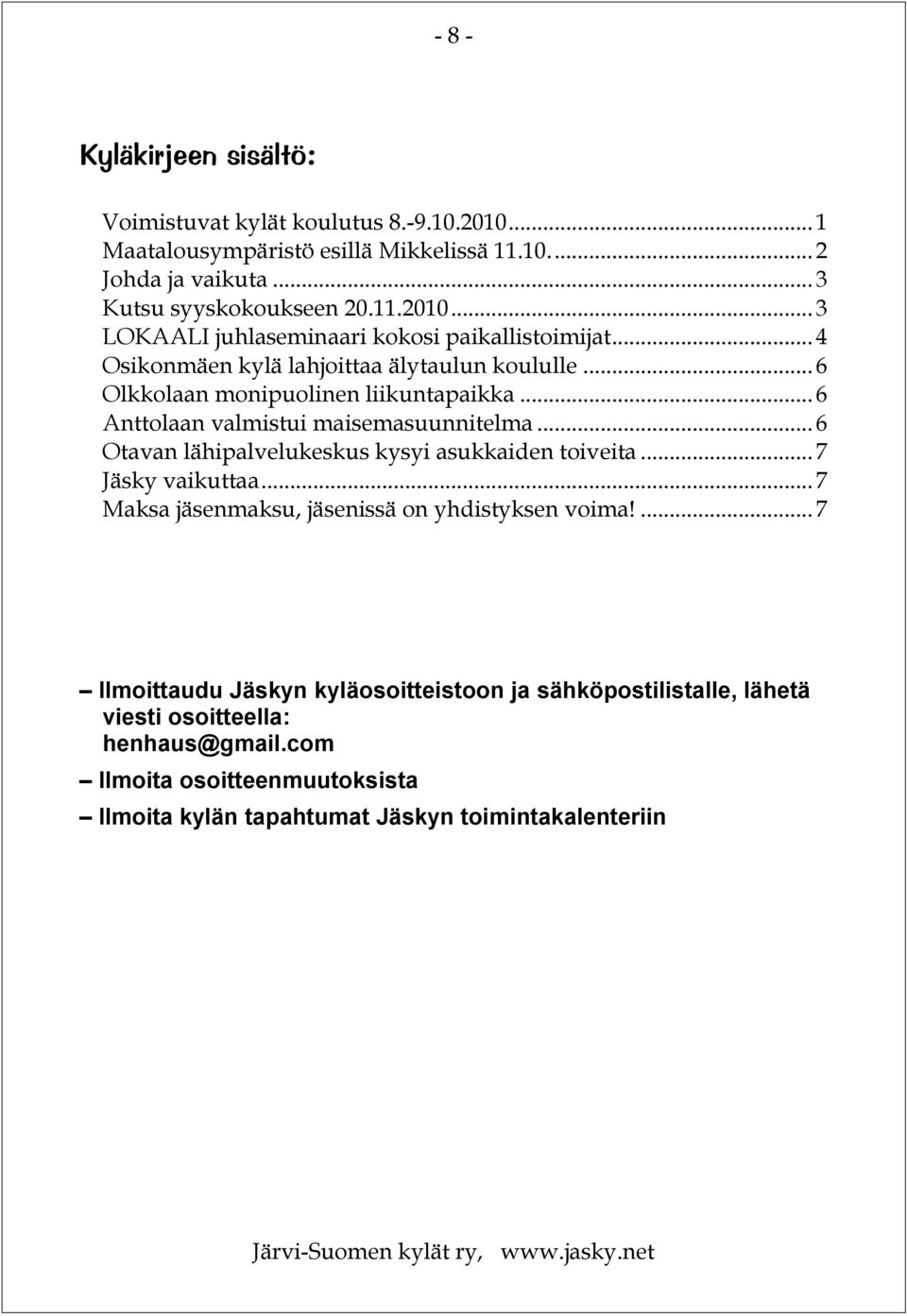 .. 6 Otavan lähipalvelukeskus kysyi asukkaiden toiveita... 7 Jäsky vaikuttaa... 7 Maksa jäsenmaksu, jäsenissä on yhdistyksen voima!