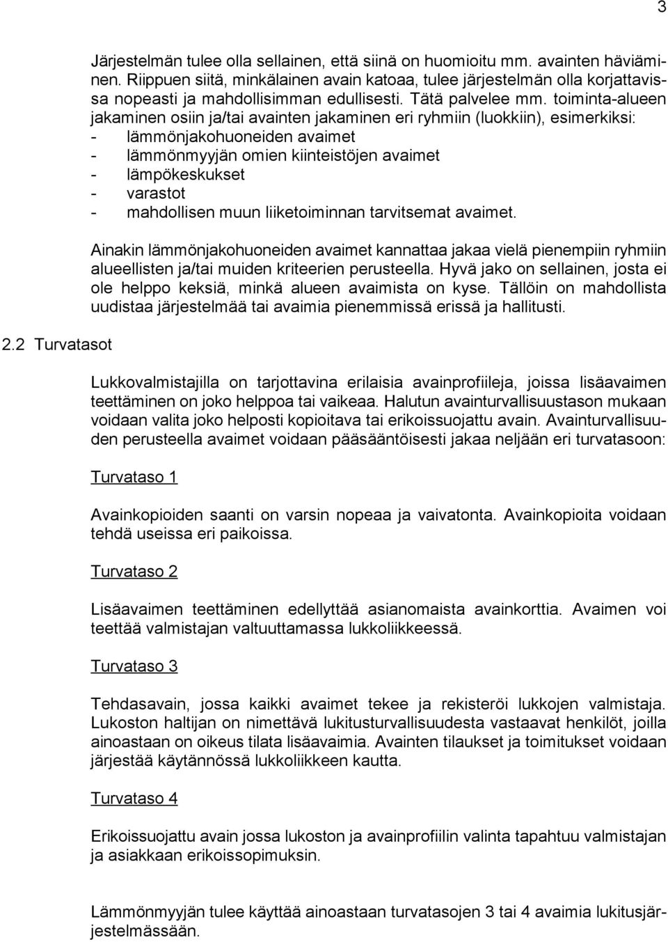 toiminta-alueen jakaminen osiin ja/tai avainten jakaminen eri ryhmiin (luokkiin), esimerkiksi: - lämmönjakohuoneiden avaimet - lämmönmyyjän omien kiinteistöjen avaimet - lämpökeskukset - varastot -