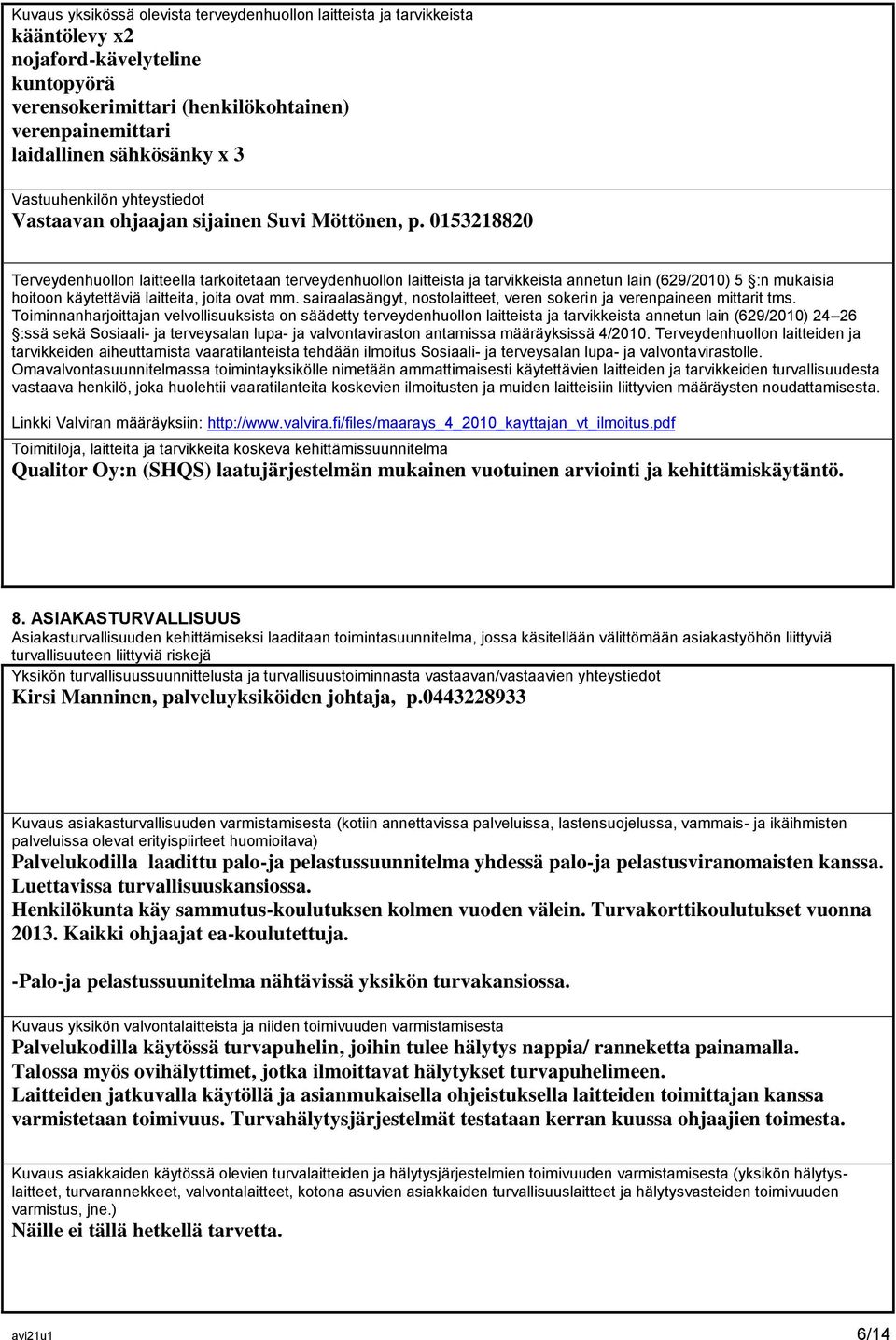 0153218820 Terveydenhuollon laitteella tarkoitetaan terveydenhuollon laitteista ja tarvikkeista annetun lain (629/2010) 5 :n mukaisia hoitoon käytettäviä laitteita, joita ovat mm.