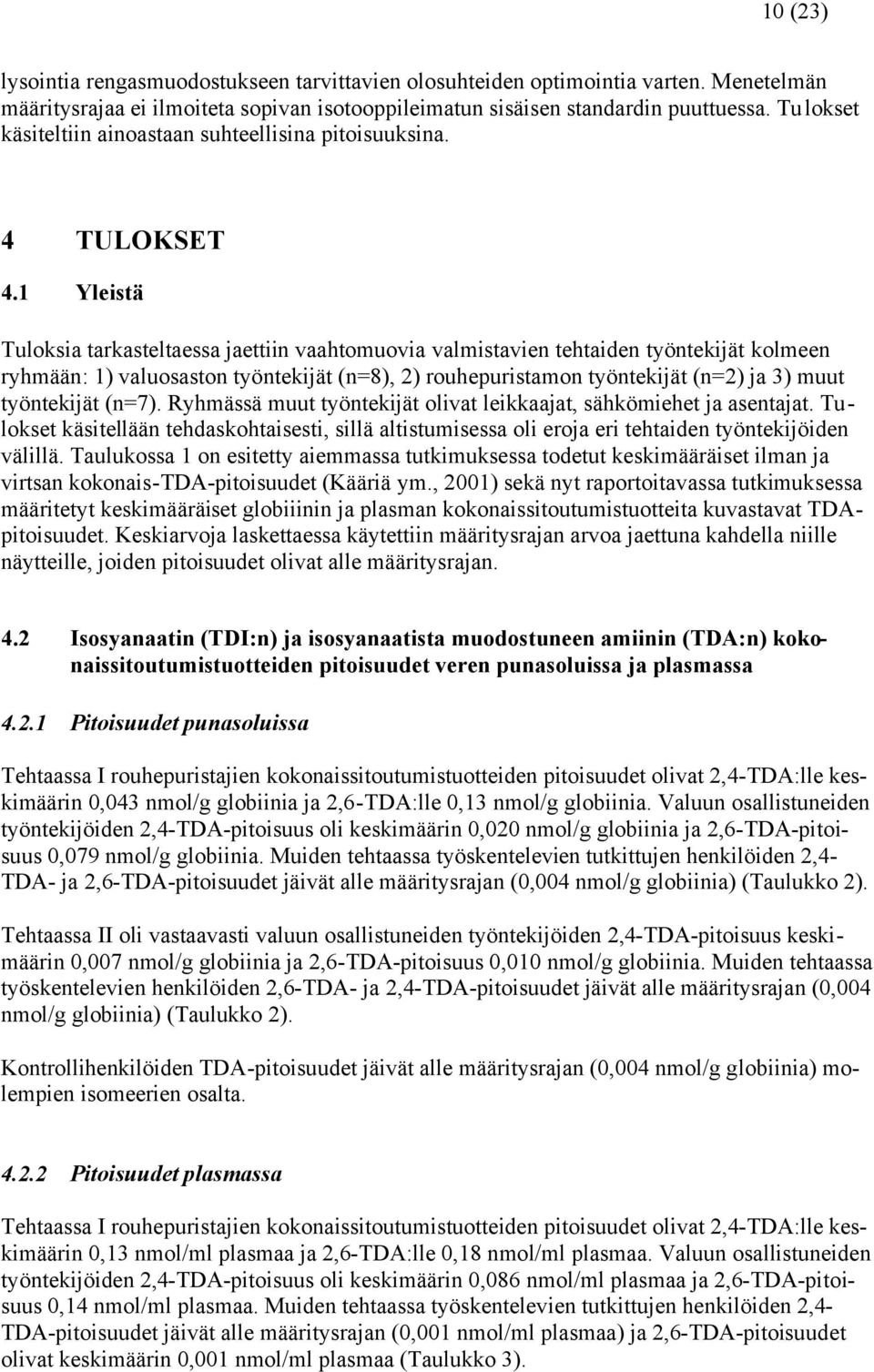 1 Yleistä Tuloksia tarkasteltaessa jaettiin vaahtomuovia valmistavien tehtaiden työntekijät kolmeen ryhmään: 1) valuosaston työntekijät (n=8), 2) rouhepuristamon työntekijät (n=2) ja 3) muut