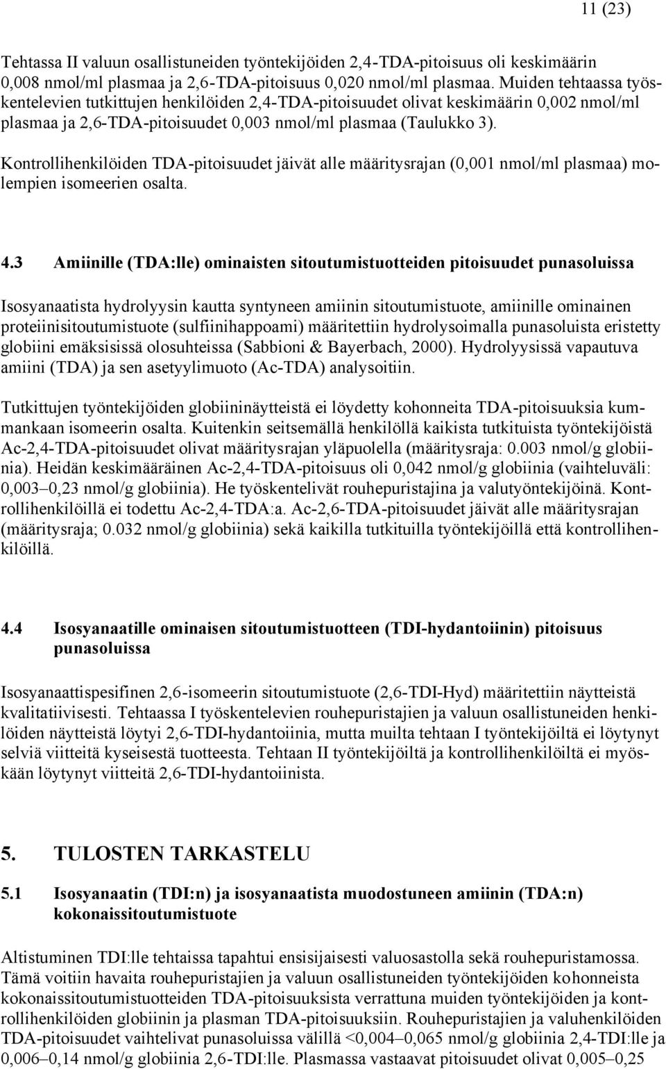 Kontrollihenkilöiden TDA-pitoisuudet jäivät alle määritysrajan (0,001 nmol/ml plasmaa) molempien isomeerien osalta. 4.