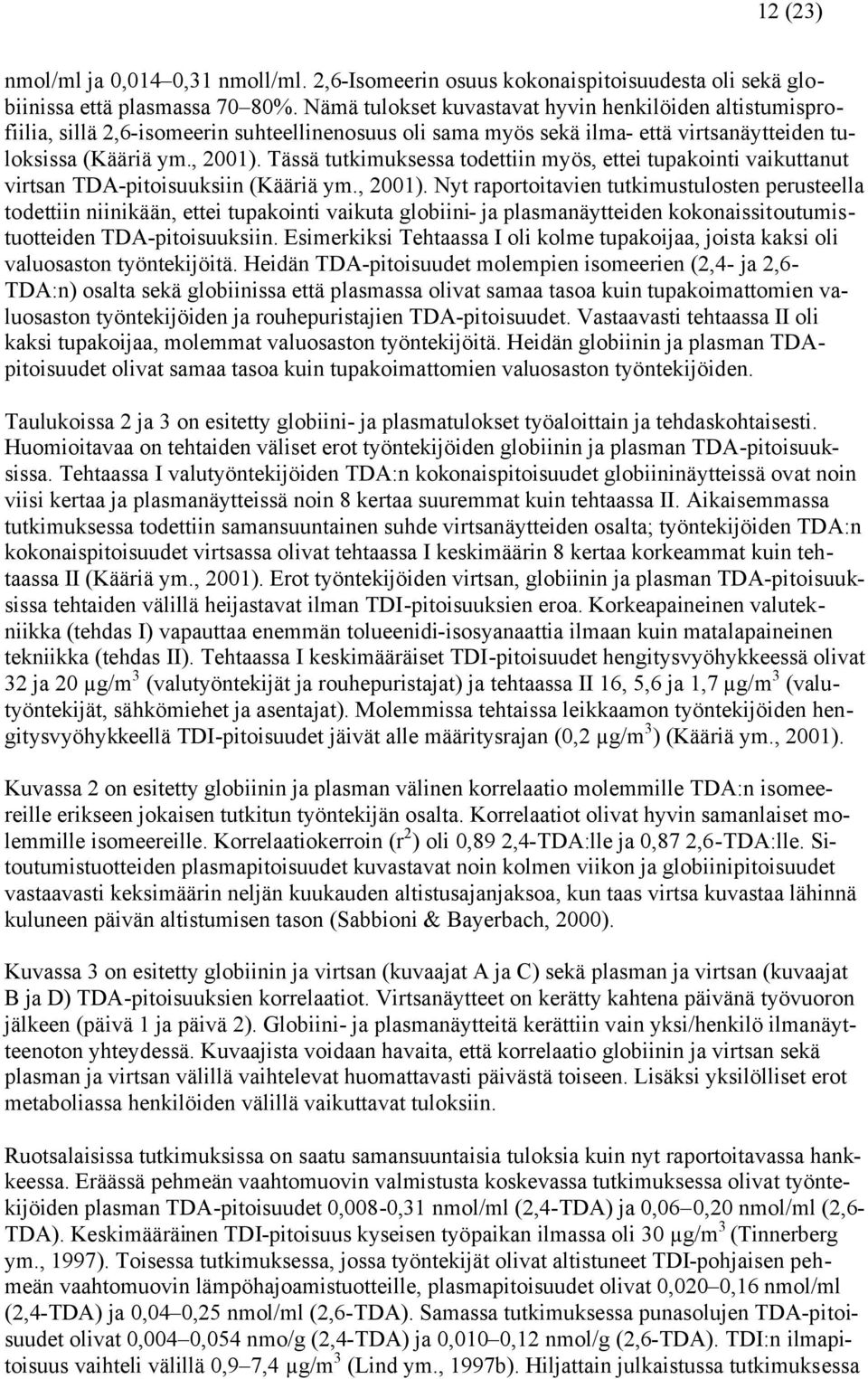 Tässä tutkimuksessa todettiin myös, ettei tupakointi vaikuttanut virtsan TDA-pitoisuuksiin (Kääriä ym., 2001).