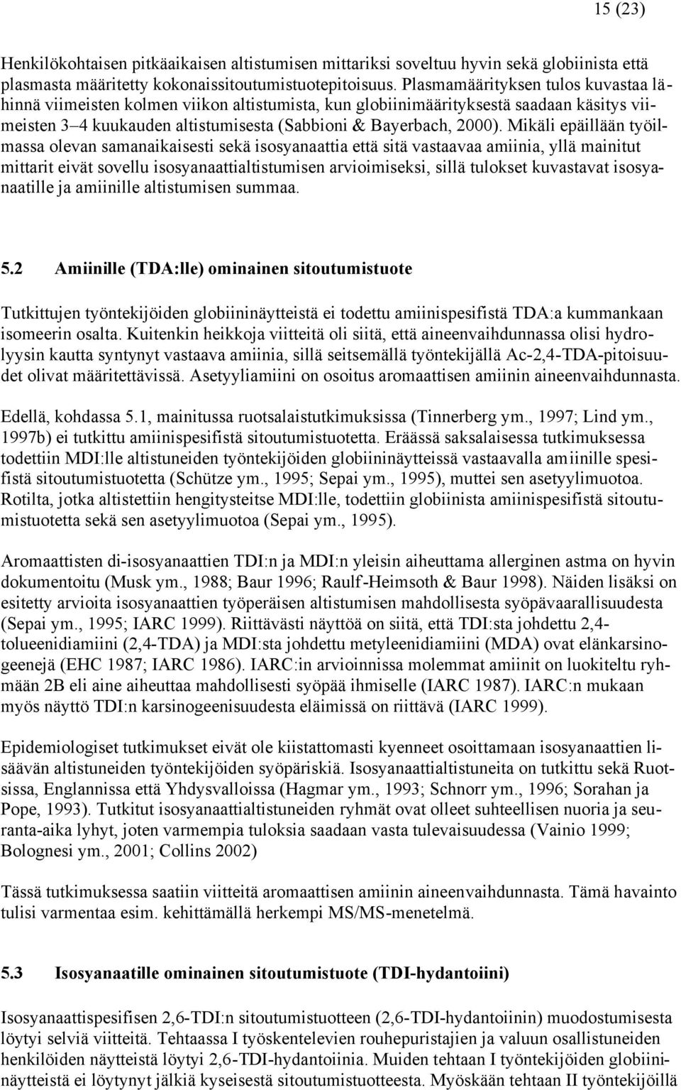 Mikäli epäillään työilmassa olevan samanaikaisesti sekä isosyanaattia että sitä vastaavaa amiinia, yllä mainitut mittarit eivät sovellu isosyanaattialtistumisen arvioimiseksi, sillä tulokset
