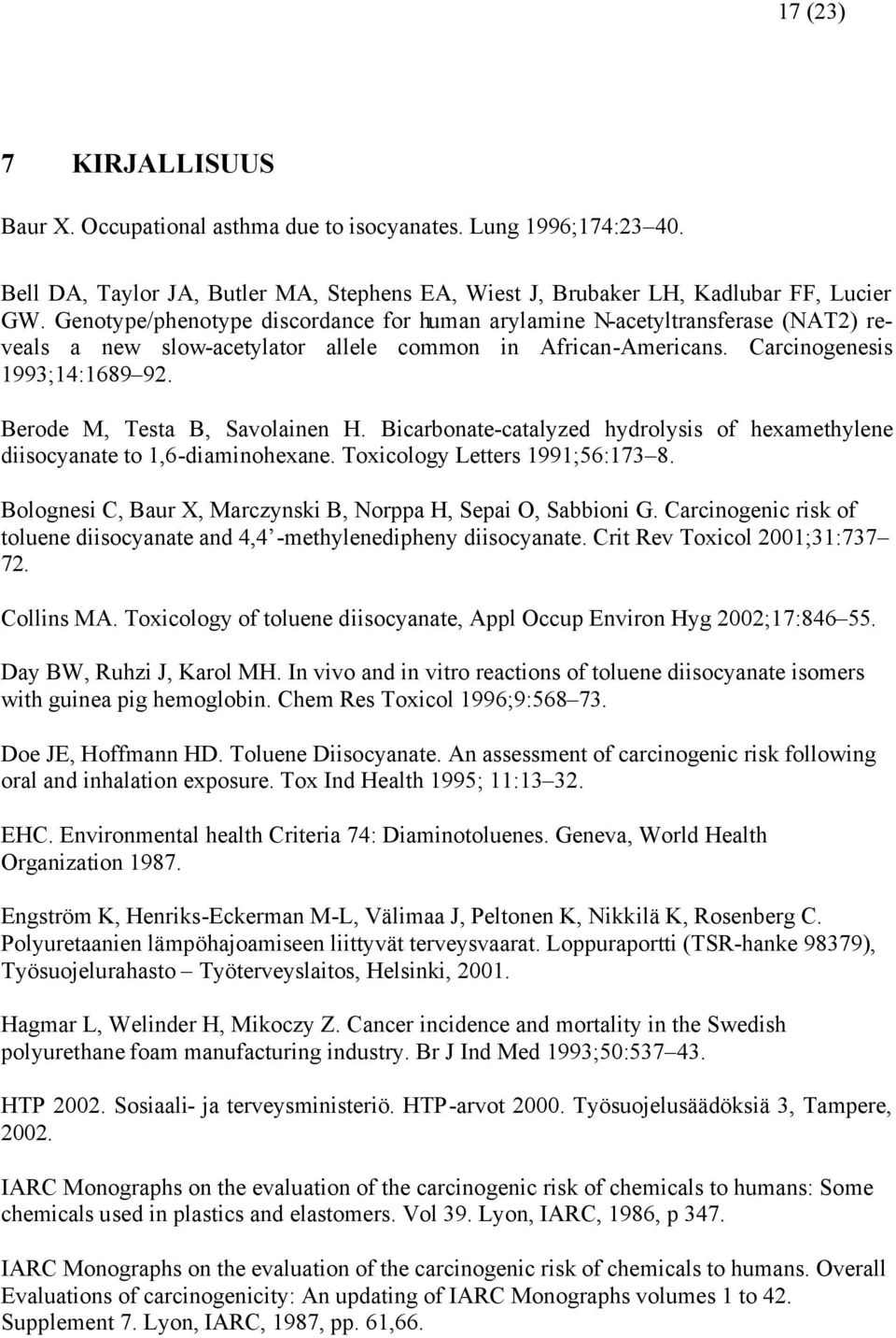 Berode M, Testa B, Savolainen H. Bicarbonate-catalyzed hydrolysis of hexamethylene diisocyanate to 1,6-diaminohexane. Toxicology Letters 1991;56:173 8.