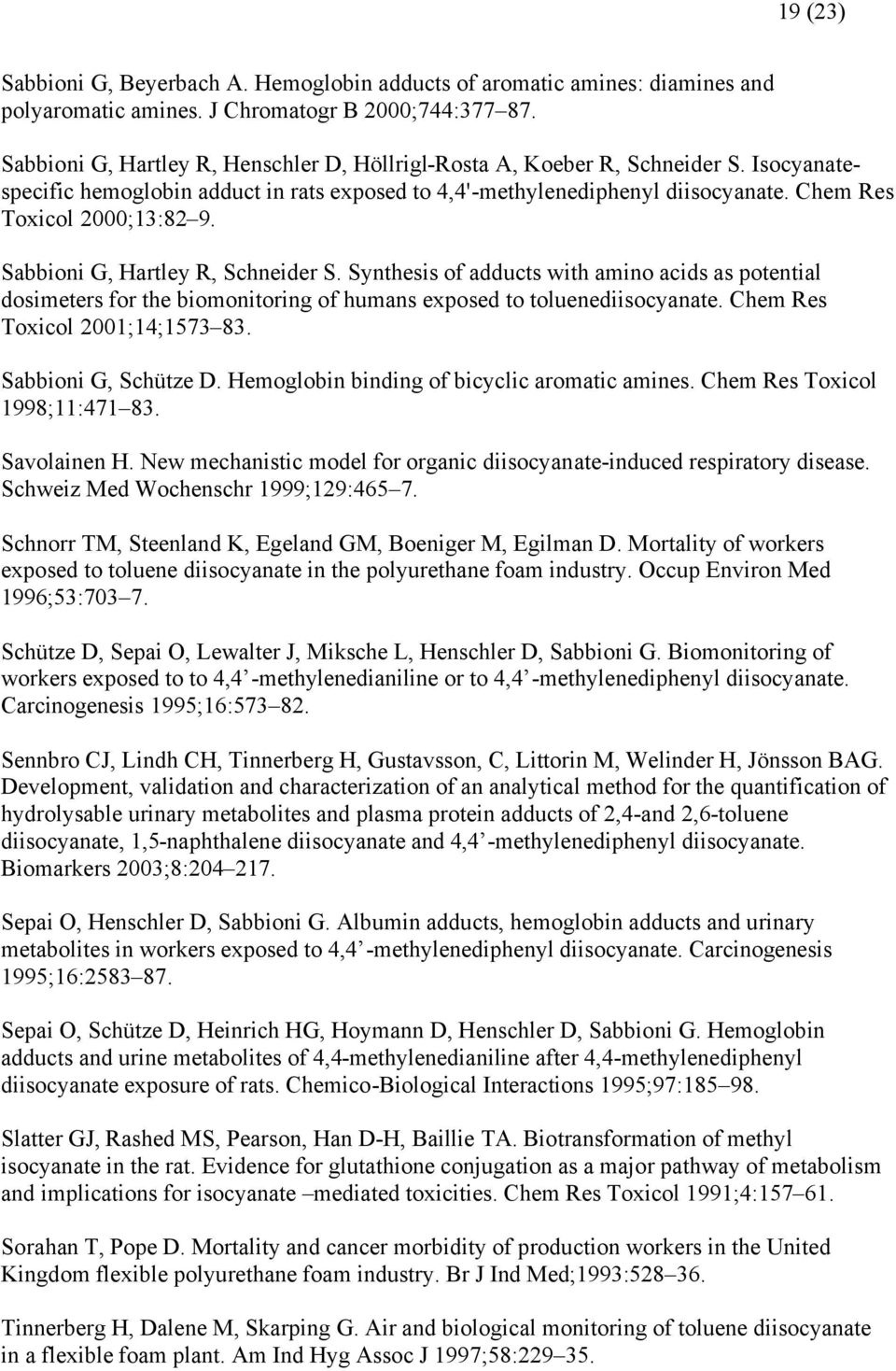 Sabbioni G, Hartley R, Schneider S. Synthesis of adducts with amino acids as potential dosimeters for the biomonitoring of humans exposed to toluenediisocyanate. Chem Res Toxicol 2001;14;1573 83.
