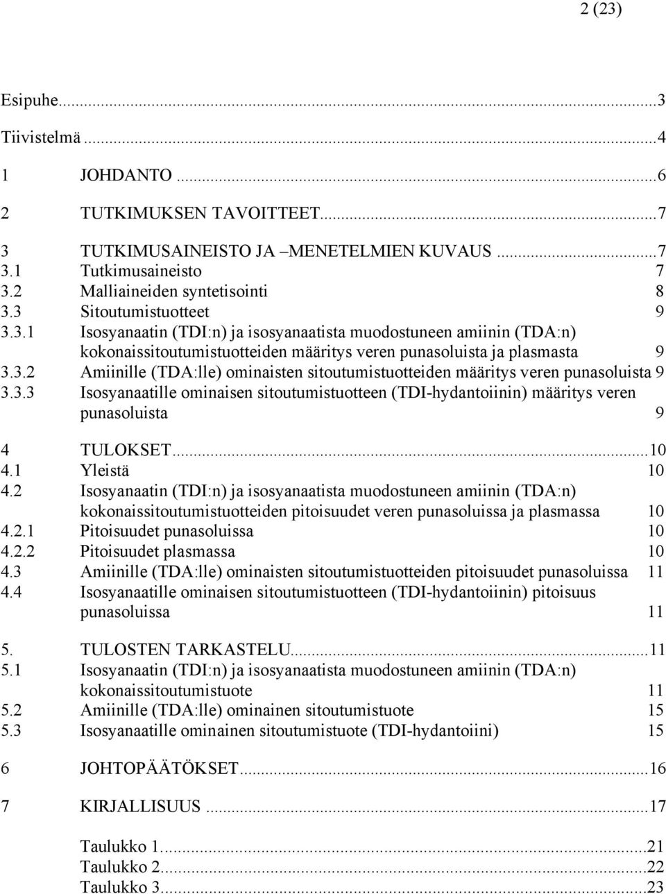 3.3 Isosyanaatille ominaisen sitoutumistuotteen (TDI-hydantoiinin) määritys veren punasoluista 9 4 TULOKSET...10 4.1 Yleistä 10 4.