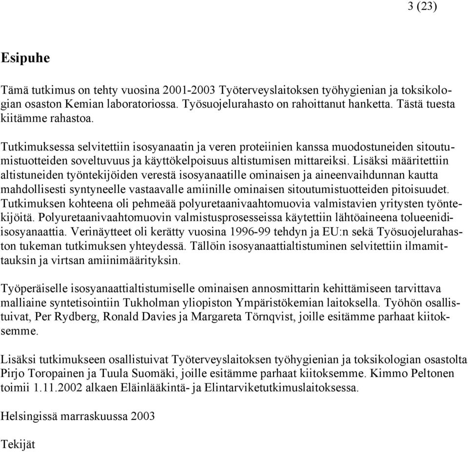 Lisäksi määritettiin altistuneiden työntekijöiden verestä isosyanaatille ominaisen ja aineenvaihdunnan kautta mahdollisesti syntyneelle vastaavalle amiinille ominaisen sitoutumistuotteiden