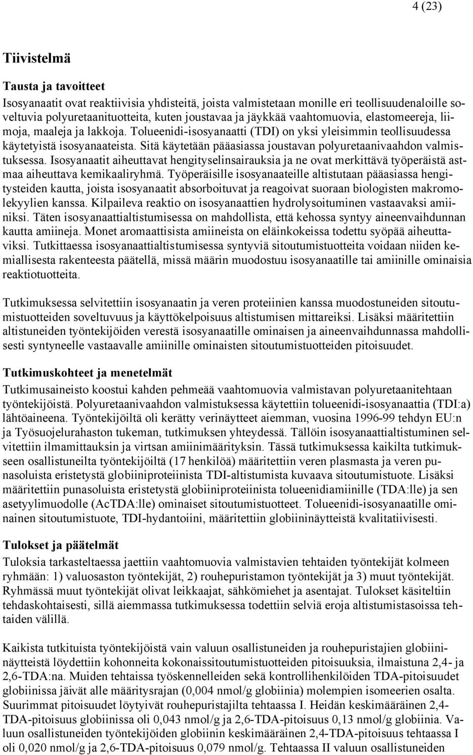 Sitä käytetään pääasiassa joustavan polyuretaanivaahdon valmistuksessa. Isosyanaatit aiheuttavat hengityselinsairauksia ja ne ovat merkittävä työperäistä astmaa aiheuttava kemikaaliryhmä.