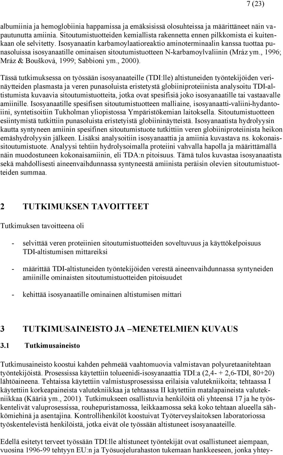 Isosyanaatin karbamoylaatioreaktio aminoterminaalin kanssa tuottaa punasoluissa isosyanaatille ominaisen sitoutumistuotteen N-karbamoylvaliinin (Mráz ym., 1996; Mráz & Boušková, 1999; Sabbioni ym.