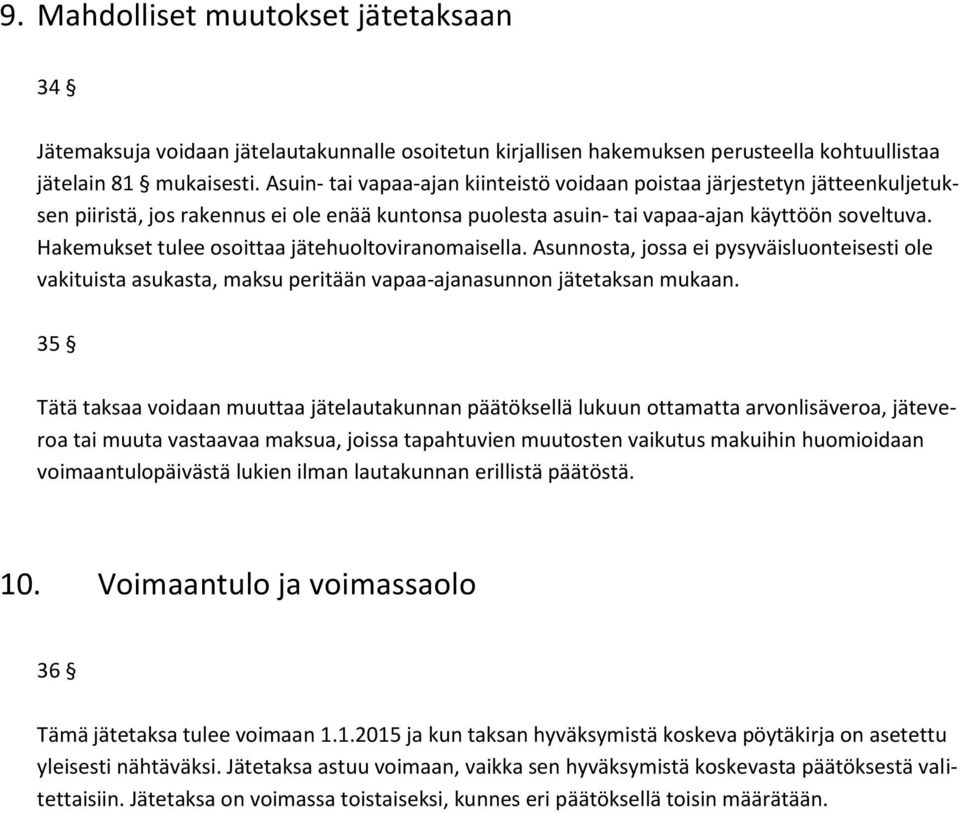 Hakemukset tulee osoittaa jätehuoltoviranomaisella. Asunnosta, jossa ei pysyväisluonteisesti ole vakituista asukasta, maksu peritään vapaa-ajanasunnon jätetaksan mukaan.