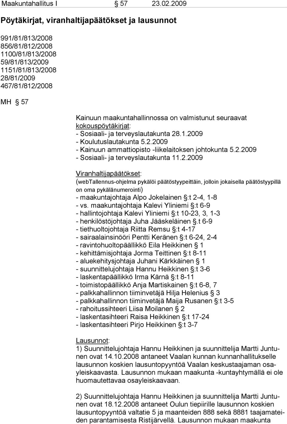 valmistunut seuraavat kokouspöytäkirjat: - Sosiaali- ja terveyslautakunta 28.1.2009 - Koulutuslautakunta 5.2.2009 - Kainuun ammattiopisto -liikelaitoksen johtokunta 5.2.2009 - Sosiaali- ja terveyslautakunta 11.