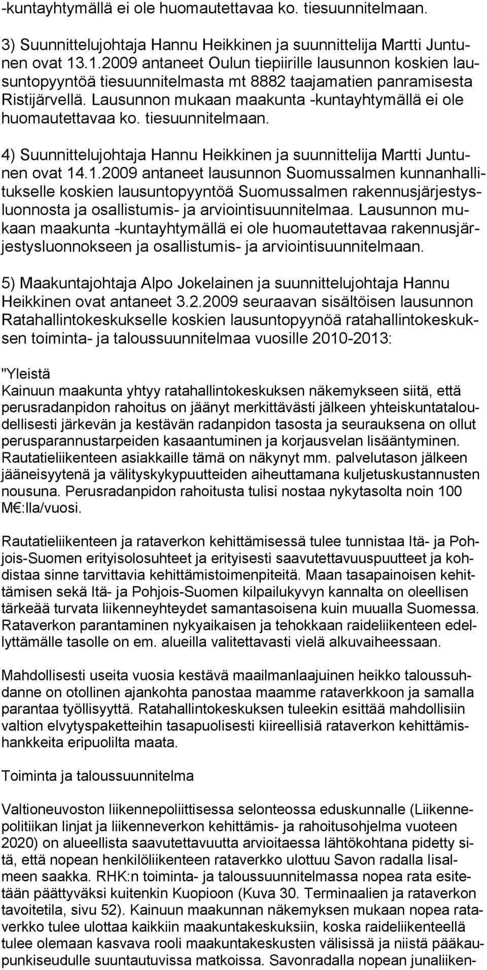 Lausunnon mukaan maakunta -kuntayhtymällä ei ole huomautettavaa ko. tiesuunnitelmaan. 4) Suunnittelujohtaja Hannu Heikkinen ja suunnittelija Martti Juntunen ovat 14