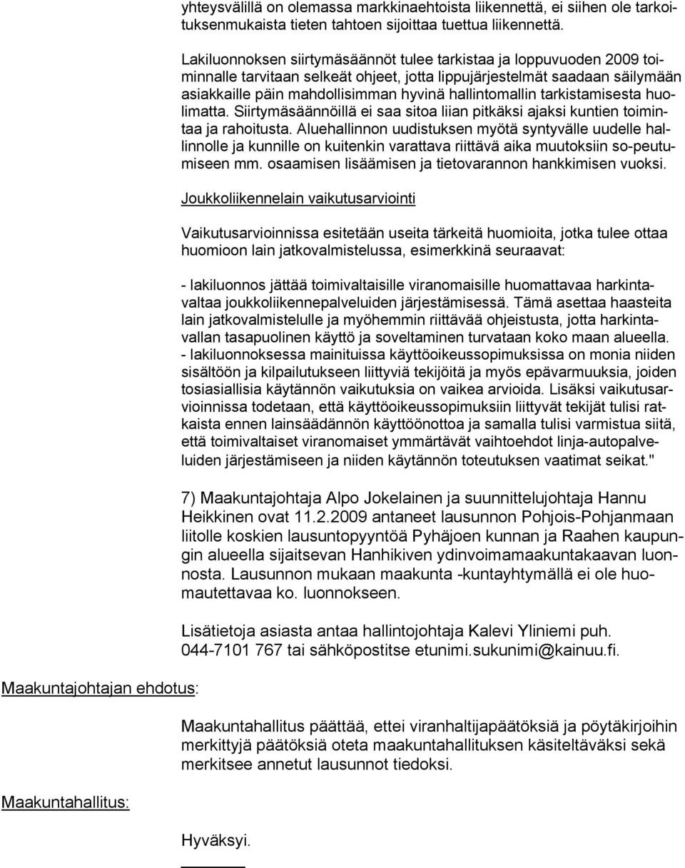 hallintomallin tarkistamises ta huolimatta. Siirtymäsäännöillä ei saa sitoa liian pitkäksi ajaksi kuntien toimintaa ja ra hoitusta.